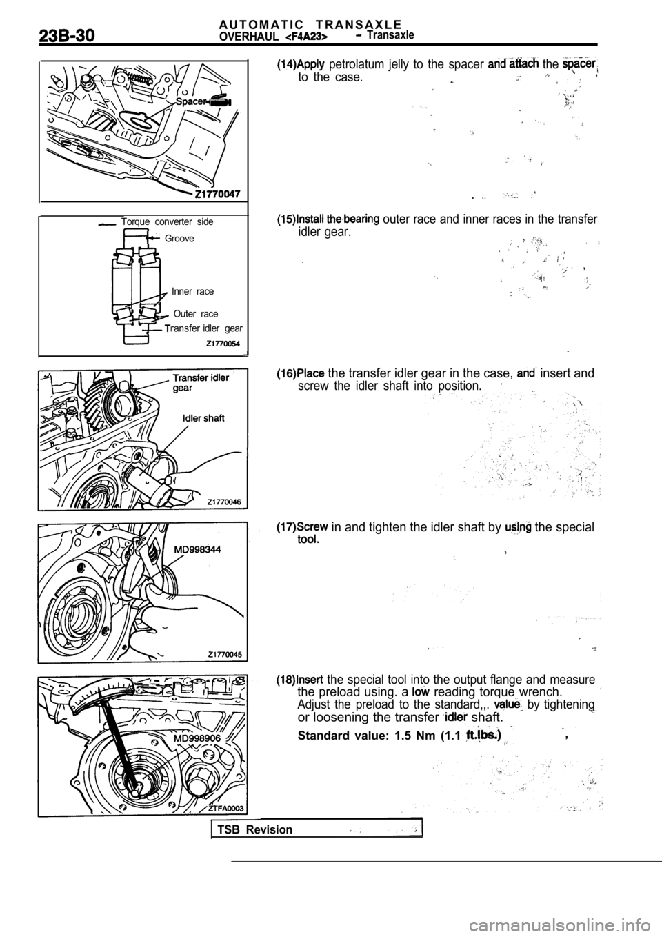 MITSUBISHI SPYDER 1990  Service Repair Manual A U T O M A T I C   T R A N S A X L E
OVERHAUL  Transaxle
  Torque  converter  side
  GrooveInner  raceOuter  race
ransfer idler  gear
  petrolatum  jelly  to  the  spacer   the 
to  the  case.  ,
.
 