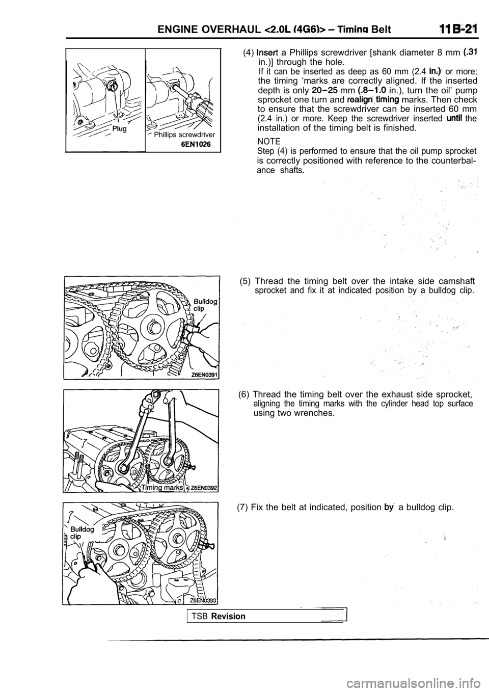 MITSUBISHI SPYDER 1990  Service Repair Manual ENGINE  OVERHAUL  Belt
 Phillips screwdriver
TSBRevision
(4)  a  Phillips  screwdriver  [shank  diameter  8  mm 
in.)]  through  the  hole.
If  it  can  be  inserted  as  deep  as  60  mm  (2.4   or  