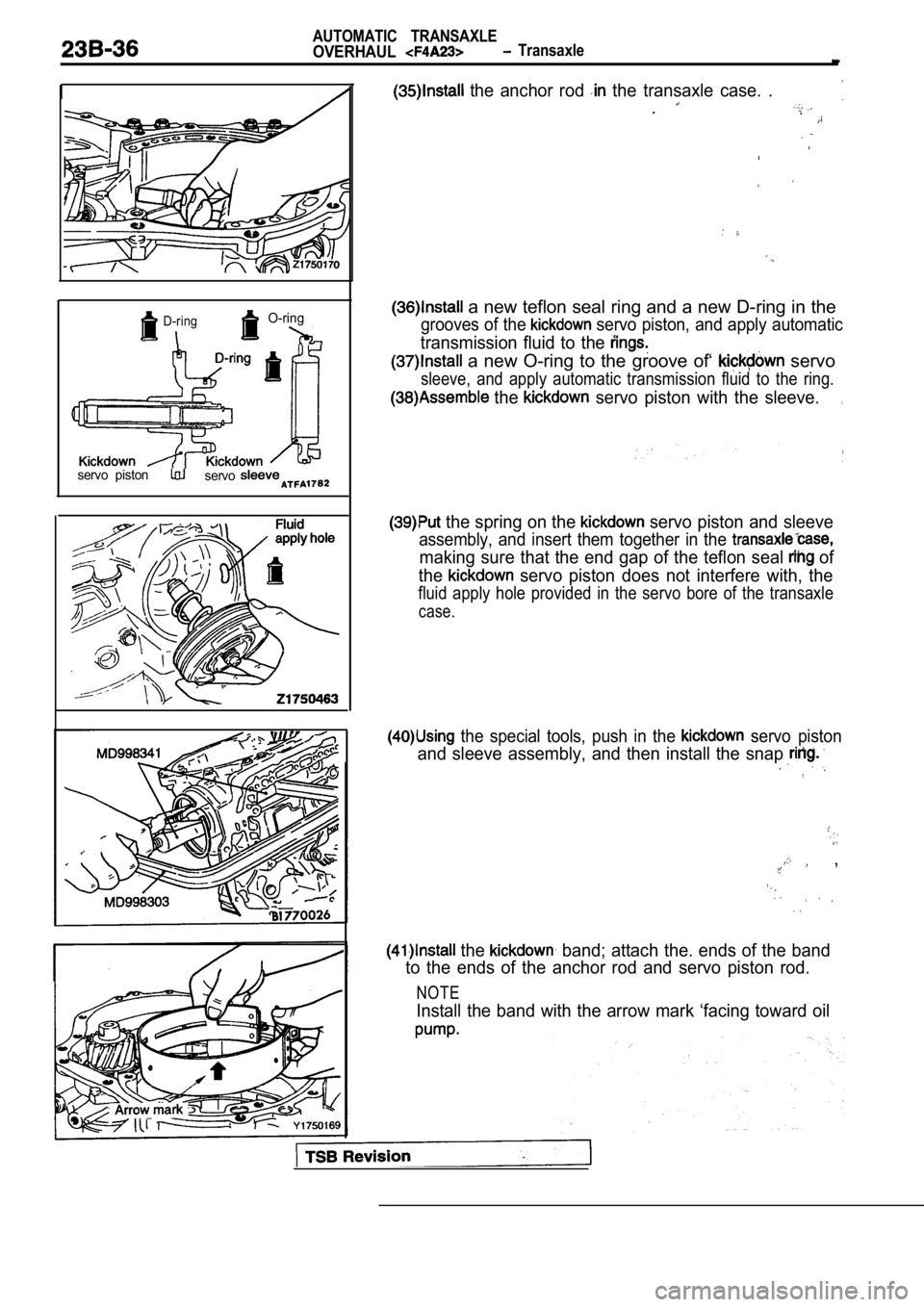 MITSUBISHI SPYDER 1990  Service Repair Manual AUTOMATIC  TRANSAXLE
OVERHAUL  Transaxle
D-ringO-ring
servo  pistonservo
  the  anchor  rod   the  transaxle  case.  .
.
 a new teflon seal ring and a new D-ring in the
grooves of the  servo piston, a