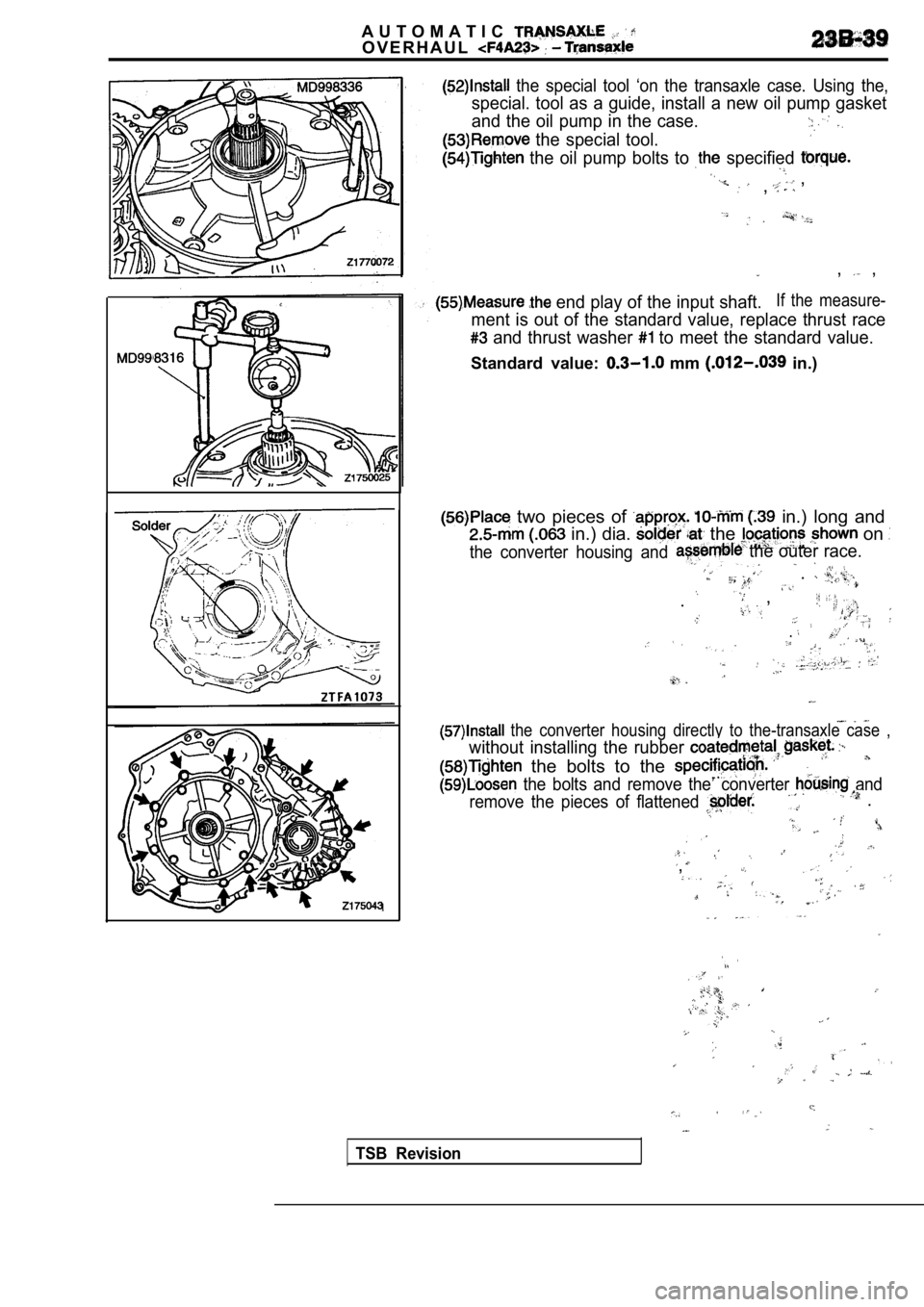 MITSUBISHI SPYDER 1990  Service Repair Manual A U T O M A T I C
O V E R H A U L
  the  special  tool  ‘on  the  transaxle  case.  Using  the,
special. tool as a guide, install a new oil pump gasket
and the oil pump in the case.
  the  special  