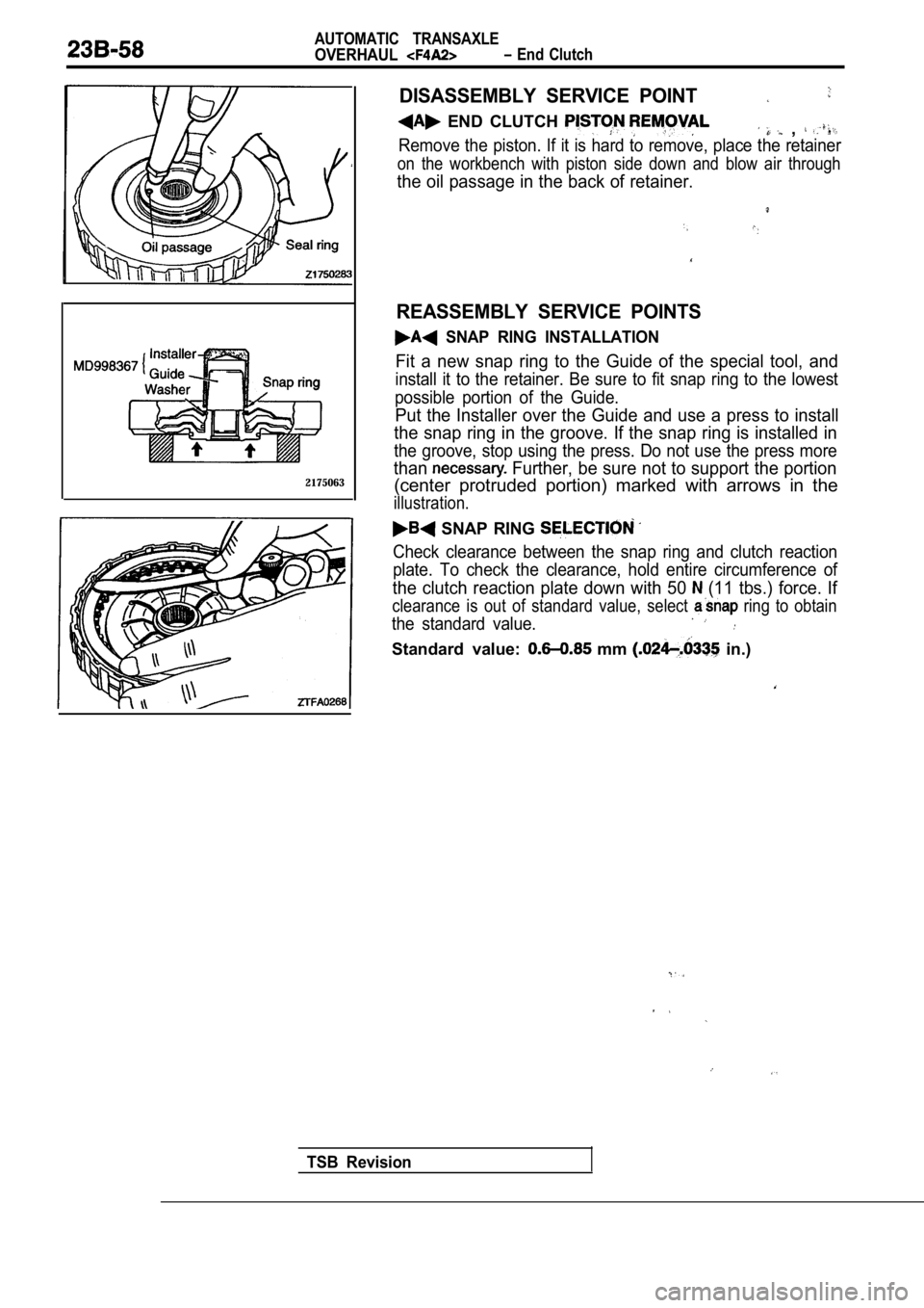 MITSUBISHI SPYDER 1990 Service Repair Manual AUTOMATIC TRANSAXLE
OVERHAUL End Clutch
2175063
TSB Revision
DISASSEMBLY SERVICE POINT
END CLUTCH ,
Remove the piston. If it is hard to remove, place the retainer
on the workbench with MITSUBISHI SPYDER 1990 Service Repair Manual AUTOMATIC TRANSAXLE
OVERHAUL End Clutch
2175063
TSB Revision
DISASSEMBLY SERVICE POINT
END CLUTCH ,
Remove the piston. If it is hard to remove, place the retainer
on the workbench with