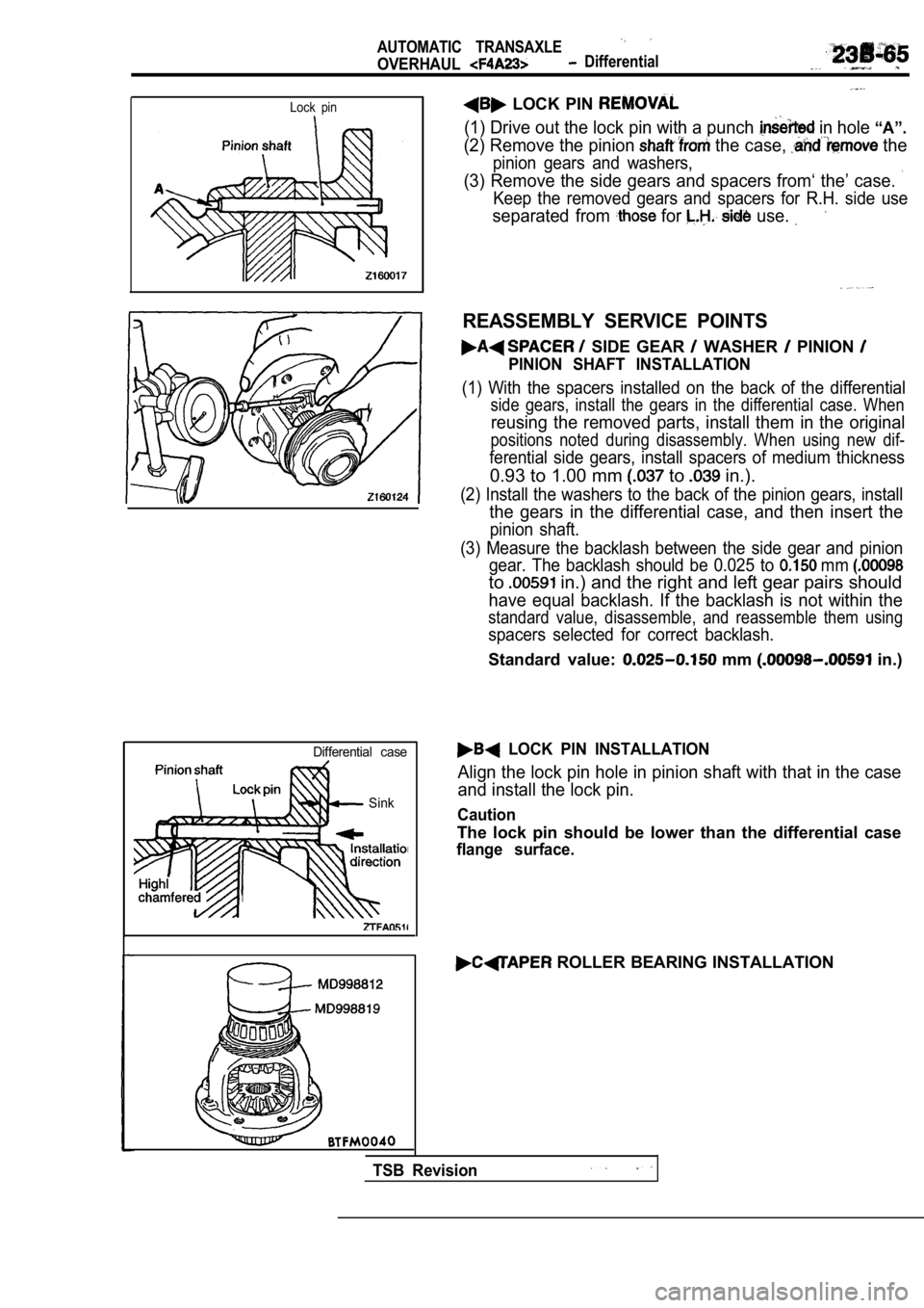 MITSUBISHI SPYDER 1990 Service Repair Manual Lock pin
AUTOMATIC TRANSAXLE
OVERHAUL Differential
LOCK PIN
(1) Drive out the lock pin with a punch in hole “A”.
(2) Remove the pinion the case, the
pinion gears and washers,
(3) Remo MITSUBISHI SPYDER 1990 Service Repair Manual Lock pin
AUTOMATIC TRANSAXLE
OVERHAUL Differential
LOCK PIN
(1) Drive out the lock pin with a punch in hole “A”.
(2) Remove the pinion the case, the
pinion gears and washers,
(3) Remo