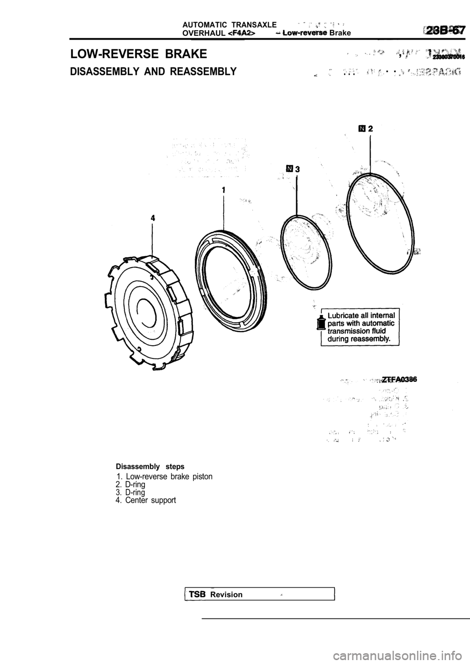 MITSUBISHI SPYDER 1990  Service Repair Manual AUTOMATIC  TRANSAXLE
OVERHAUL Brake
LOW-REVERSE  BRAKE,
DISASSEMBLY  AND  REASSEMBLY. . .   .  . 
Disassembly  steps
1.  Low-reverse  brake  piston
2.  D-ring
3.  D-ring4.  Center  support
  Revision 
