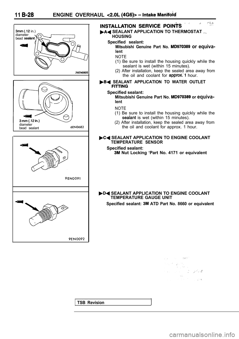 MITSUBISHI SPYDER 1990  Service Repair Manual 11ENGINE  OVERHAUL 
 in.)diameterbead
diameter 
bead  sealant
 SEALANT APPLICATION TO THERMOSTAT 
HOUSING
Specified  sealant:
Mitsubishi  Genuine  Part  No.   or  equiva-
lent
NOTE
(1)  Be  sure  to  