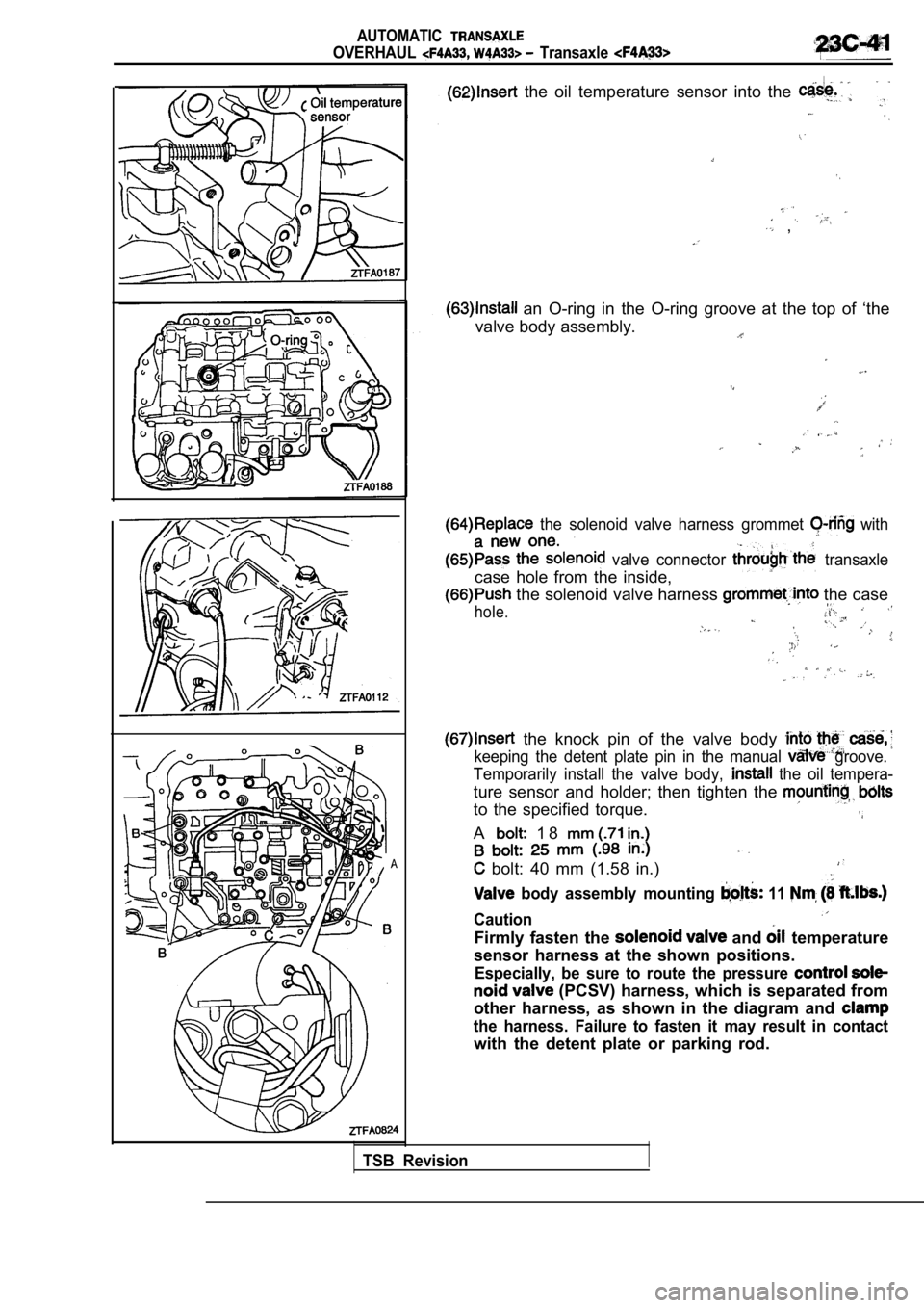 MITSUBISHI SPYDER 1990  Service Repair Manual AUTOMATIC
OVERHAUL  Transaxle 
A
  the  oil  temperature  sensor  into  the 
  ,
  an  O-ring  in  the  O-ring  groove  at  the  top  of  ‘the
valve body assembly.
  the  solenoid  valve  harness  g