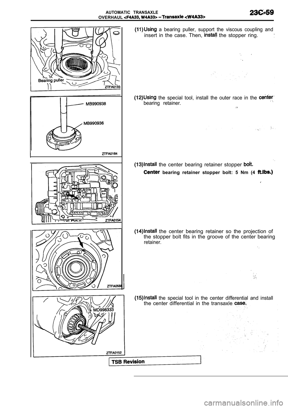 MITSUBISHI SPYDER 1990  Service Repair Manual AUTOMATIC  TRANSAXLE
OVERHAUL
  a  bearing  puller,  support  the  viscous  coupling  and
insert  in  the  case.  Then,   the  stopper  ring.
  the  special  tool,  install  the  outer  race  in  the 