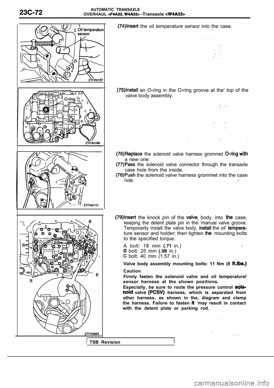 MITSUBISHI SPYDER 1990  Service Repair Manual AUTOMATIC  TRANSAXLE
OVERHAUL -Transaxle 
  the  oil  temperature  sensor  into  the  case.
  an  O-ring  in  the  O-ring  groove  at  the’  top  of  the
valve body assembly.
  the  solenoid  valve 