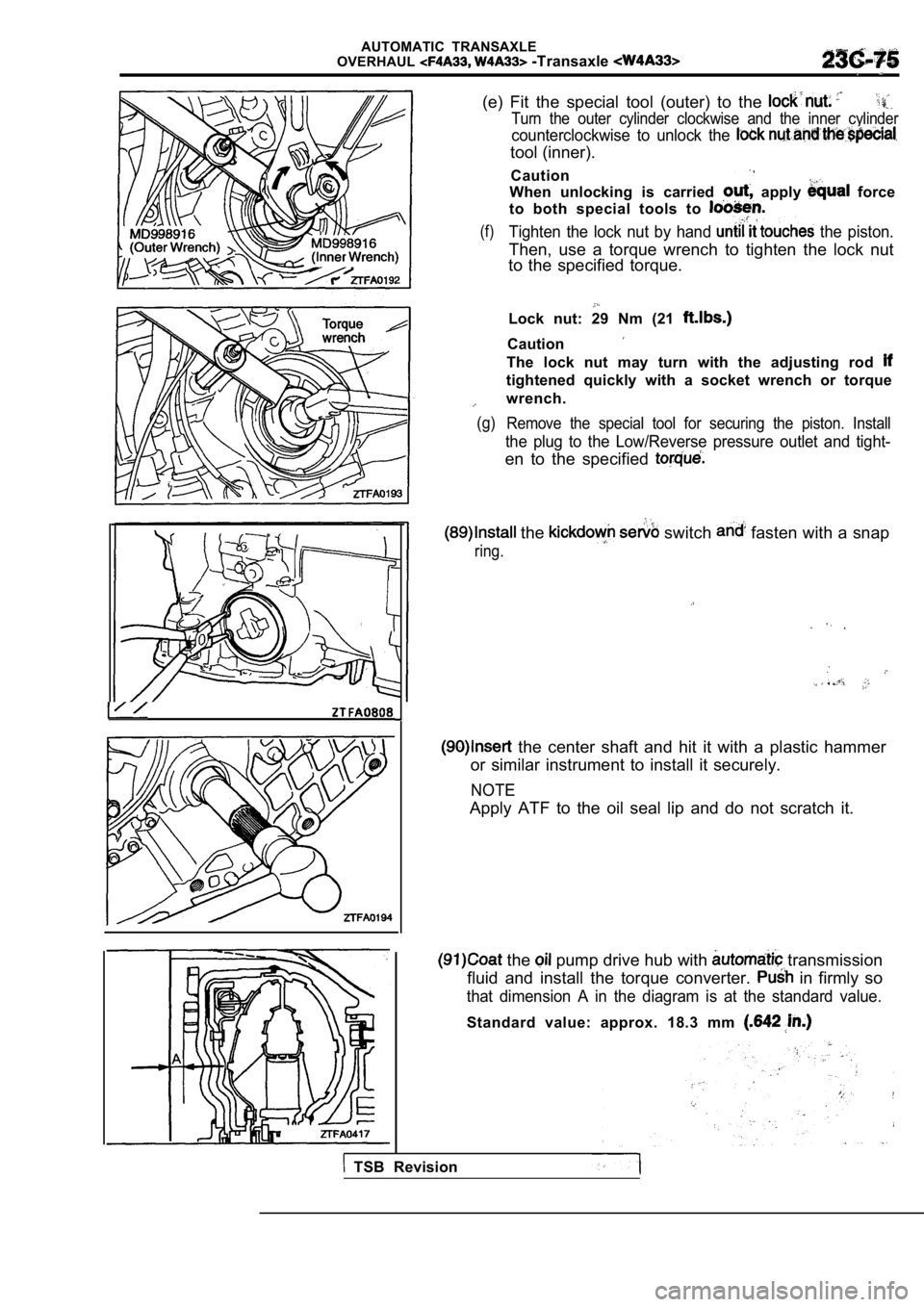 MITSUBISHI SPYDER 1990  Service Repair Manual AUTOMATIC  TRANSAXLE
OVERHAUL -Transaxle 
(e)  Fit  the  special  tool  (outer)  to  the 
Turn  the  outer  cylinder  clockwise  and  the  inner  cyl inder
counterclockwise  to  unlock  the 
tool (inn