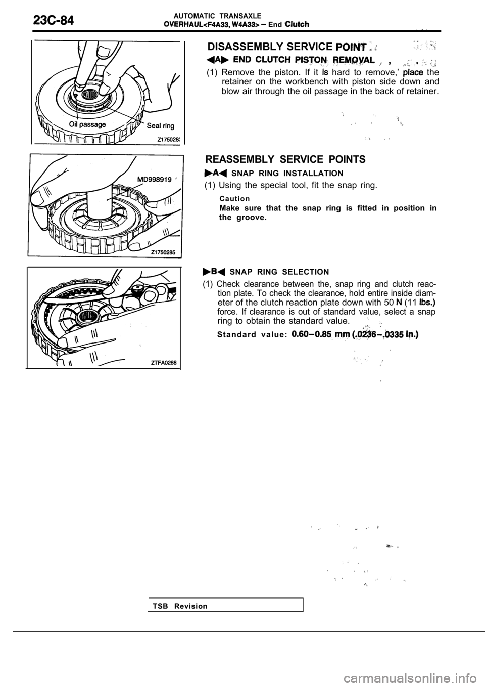 MITSUBISHI SPYDER 1990  Service Repair Manual AUTOMATIC  TRANSAXLE
 End 
T S B   R e v i s i o n
T S B   R e v i s i o n DISASSEMBLY SERVICE 
  ,  , 
(1)  Remove  the  piston.  If  it   hard  to  remove,’   the
retainer  on  the  workbench  wit