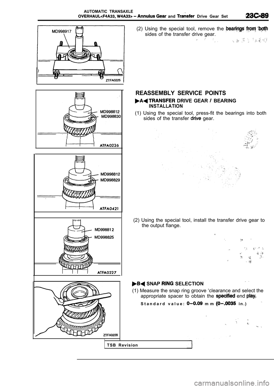 MITSUBISHI SPYDER 1990  Service Repair Manual AUTOMATIC  TRANSAXLE
  and   Drive  Gear  Set
(2)  Using  the  special  tool,  remove  the 
sides  of  the  transfer  drive  gear.
 2
REASSEMBLY  SERVICE  POINTS
  DRIVE  GEAR   BEARING
INSTALLATION
(