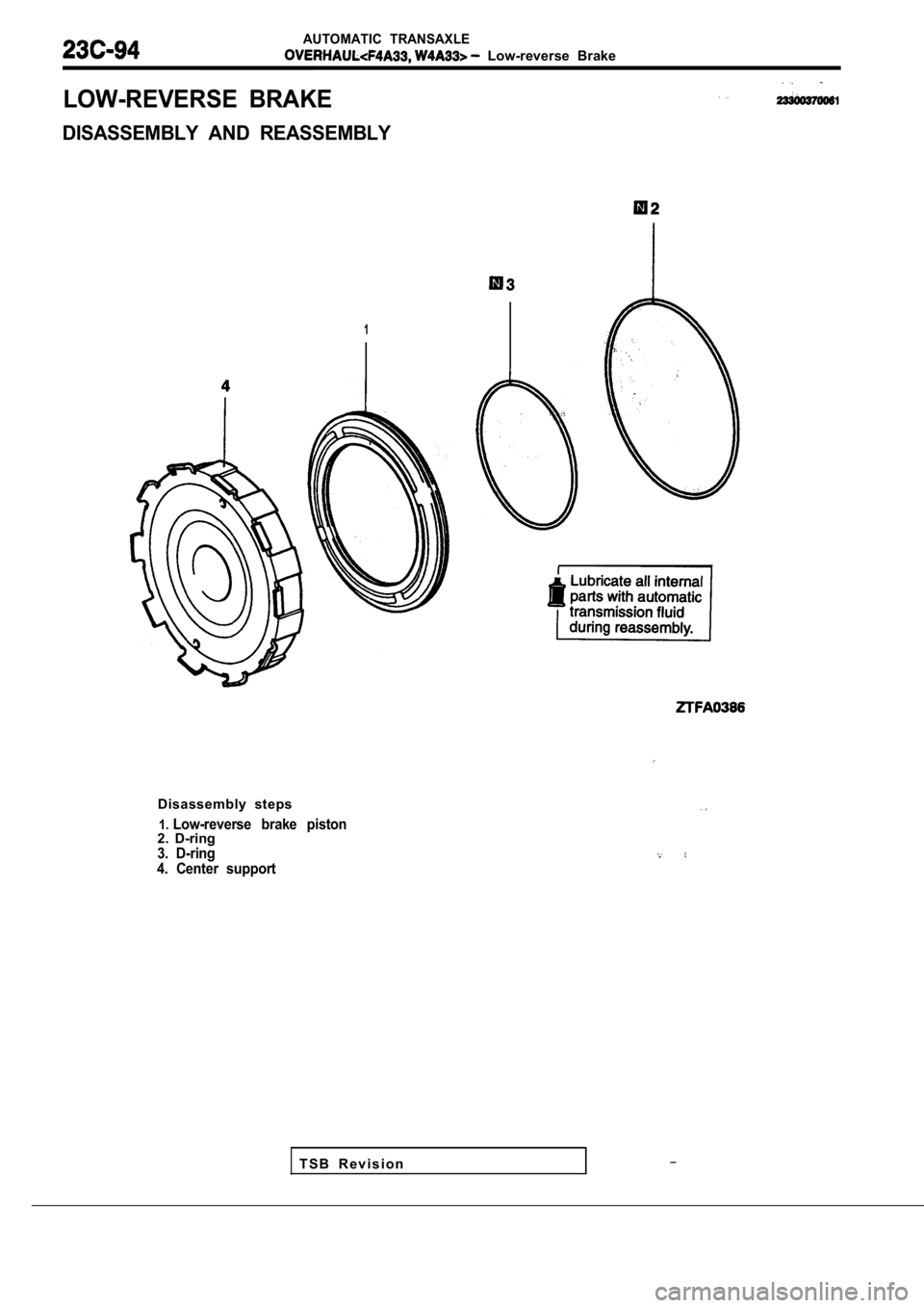 MITSUBISHI SPYDER 1990  Service Repair Manual AUTOMATIC  TRANSAXLE
  Low-reverse  Brake
LOW-REVERSE  BRAKE
DISASSEMBLY  AND  REASSEMBLY
1
T S B   R e v i s i o n
Disassembly  steps
1.Low-reverse  brake  piston2.  D-ring3.  D-ring
4.  Center  supp
