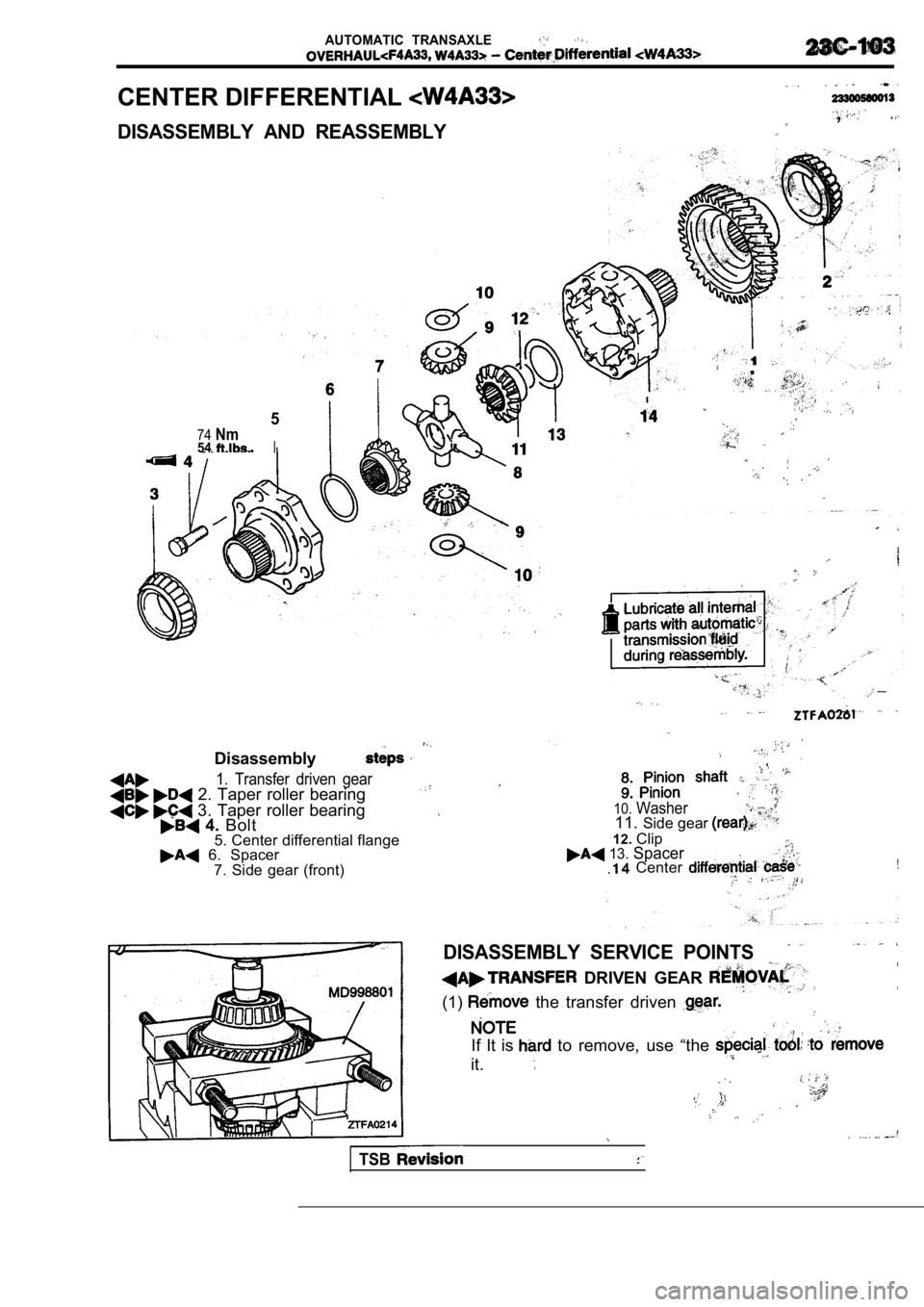 MITSUBISHI SPYDER 1990  Service Repair Manual AUTOMATIC  TRANSAXLE
CENTER DIFFERENTIAL ,
DISASSEMBLY  AND  REASSEMBLY. . .
5
74Nm54I
Disassembly
1.  Transfer  driven  gear 2. Taper roller bearing
 3. Taper roller bearing  4. Bolt
5. Center differ