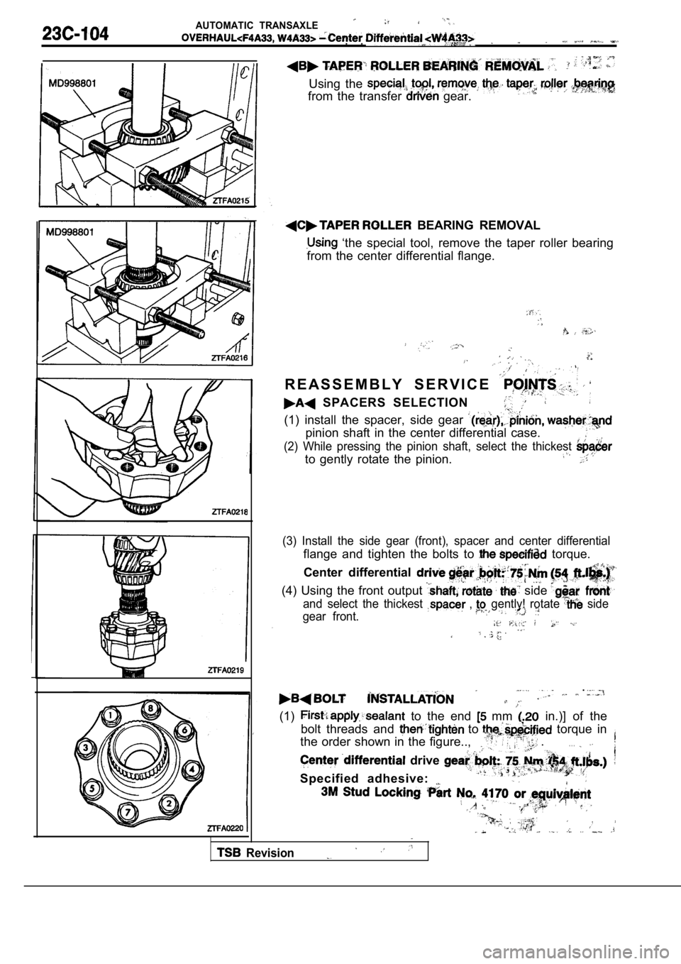 MITSUBISHI SPYDER 1990  Service Repair Manual AUTOMATIC  TRANSAXLE
.  .
Using  the 
from  the  transfer   gear.
  BEARING  REMOVAL
  ‘the  special  tool,  remove  the  taper  roller  bearing
from  the  center  differential  flange.
R E A S S E 
