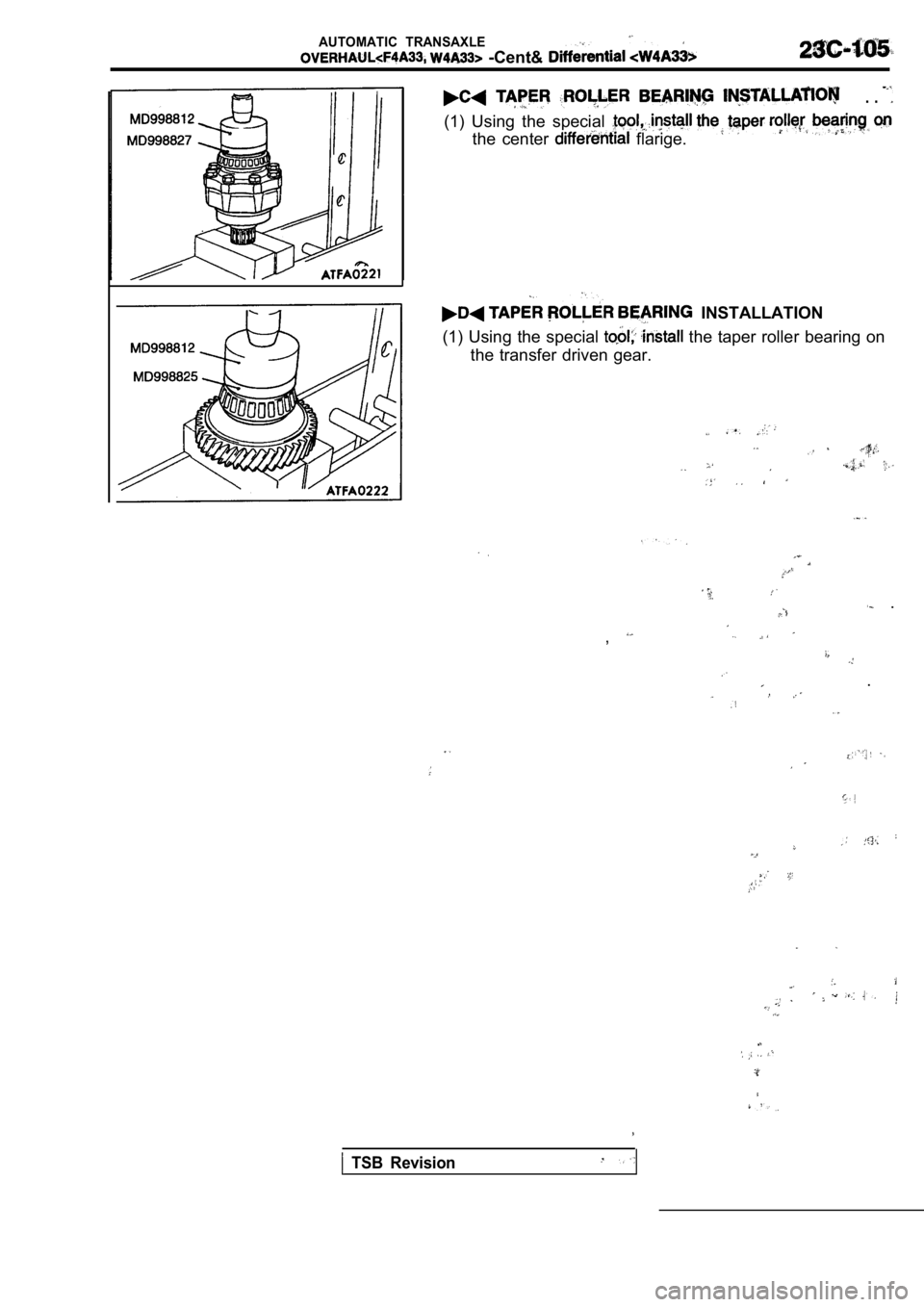 MITSUBISHI SPYDER 1990  Service Repair Manual AUTOMATIC  TRANSAXLE
  -Cent& 
. . 
(1)  Using  the  special 
the  center   flarige.
  INSTALLATION
(1)  Using  the  special 
  the  taper  roller  bearing  on
the transfer driven gear.
  .
,
.
  TSB 