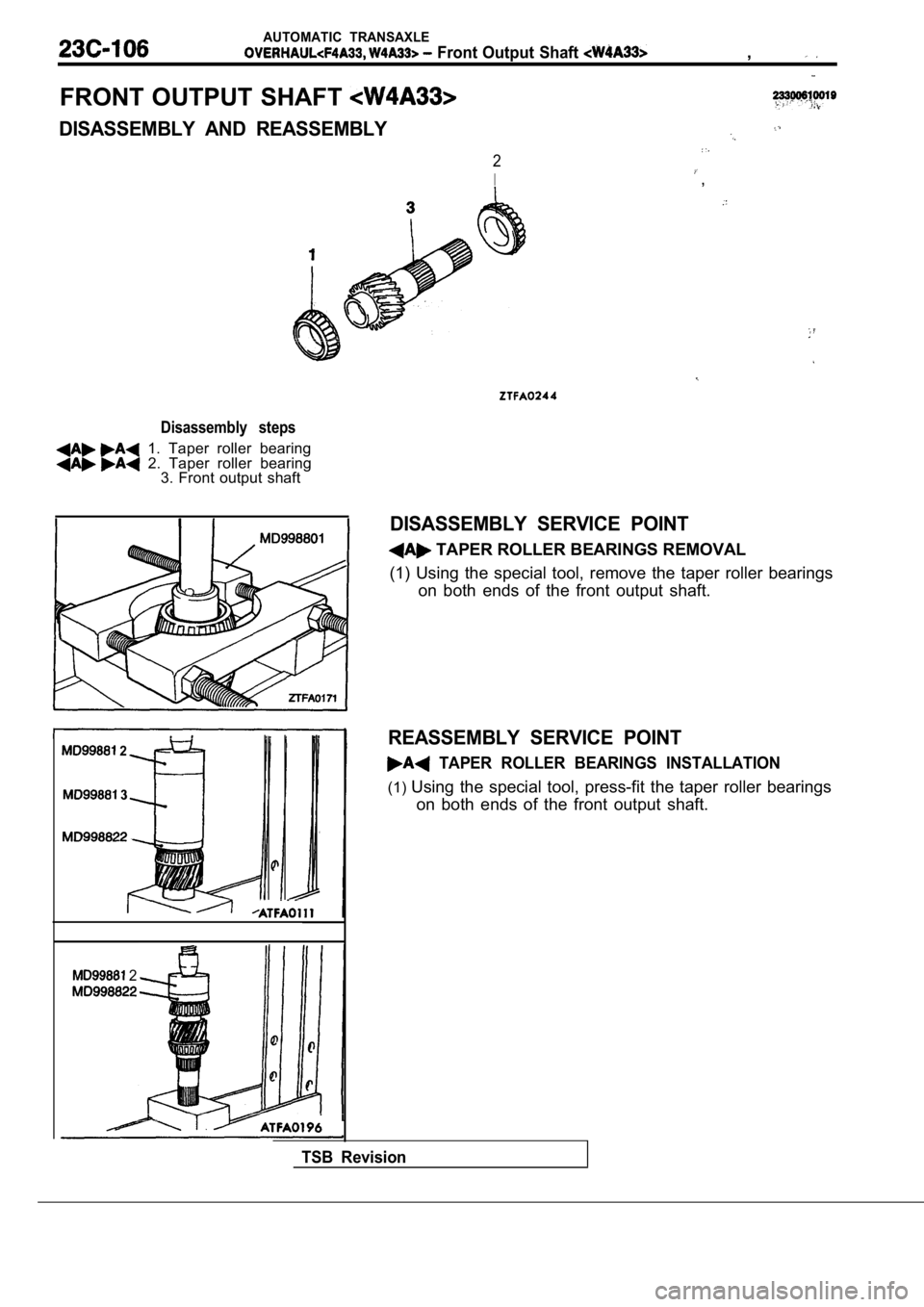 MITSUBISHI SPYDER 1990  Service Repair Manual AUTOMATIC  TRANSAXLE
 Front Output Shaft ,
FRONT OUTPUT SHAFT 
DISASSEMBLY  AND  REASSEMBLY
2
I,
Disassembly  steps
  1.  Taper  roller  bearing  2.  Taper  roller  bearing3.  Front  output  shaft
 2
