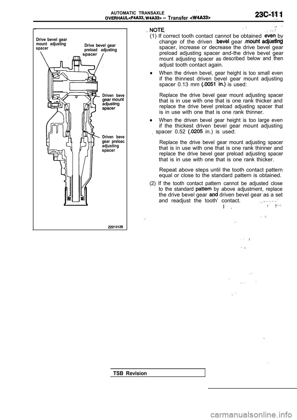 MITSUBISHI SPYDER 1990 Service Repair Manual AUTOMATIC TRANSAXLE
Transfer
Drive bevel gearmount adjusting
spacer
.
Drive bevel gearpreload adjusting spacer
Driven beve
Driven beve
gear preloac
adjustingspacer
.
(1) If correct to MITSUBISHI SPYDER 1990 Service Repair Manual AUTOMATIC TRANSAXLE
Transfer
Drive bevel gearmount adjusting
spacer
.
Drive bevel gearpreload adjusting spacer
Driven beve
Driven beve
gear preloac
adjustingspacer
.
(1) If correct to