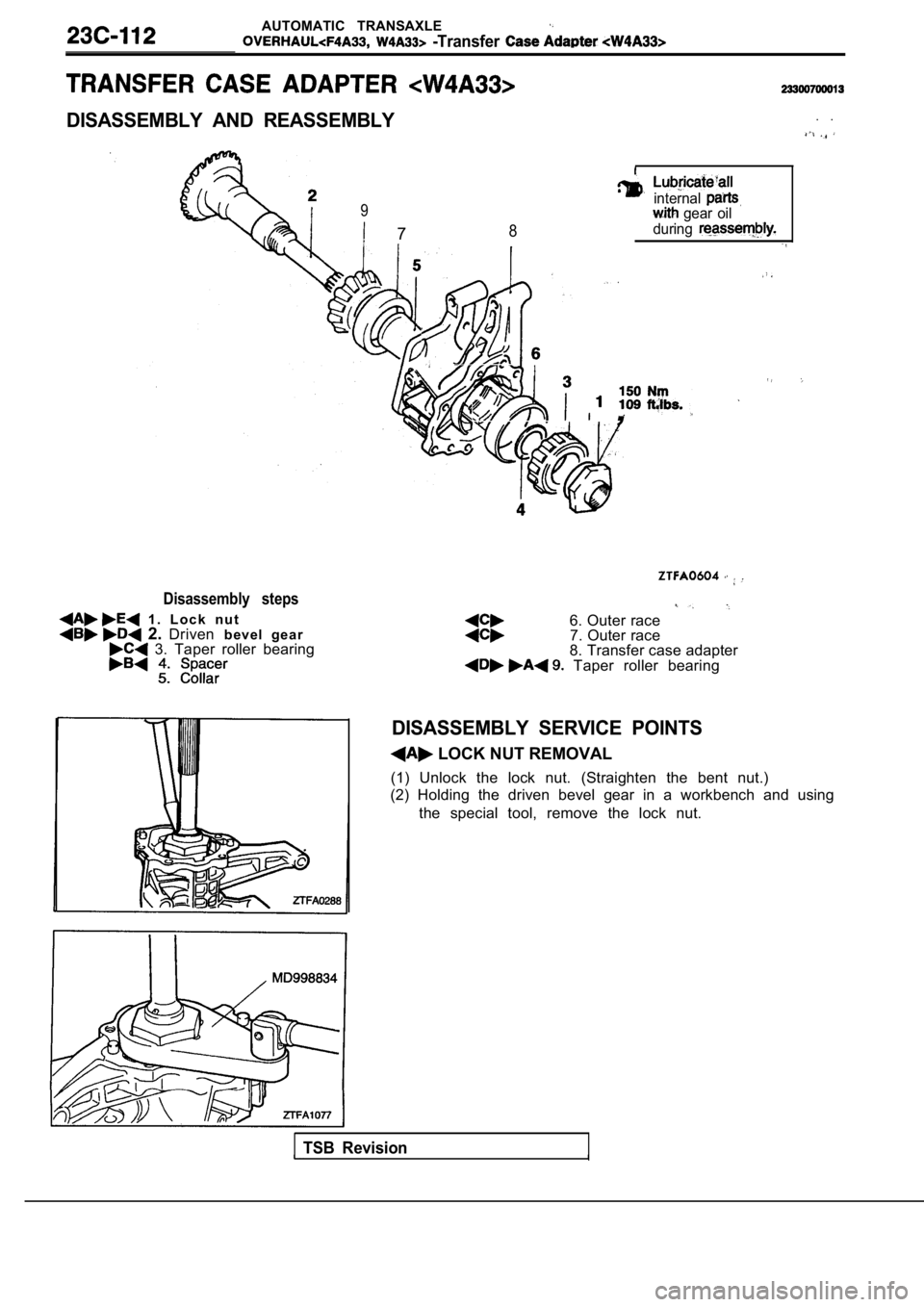 MITSUBISHI SPYDER 1990  Service Repair Manual AUTOMATIC  TRANSAXLE
  -Transfer 
DISASSEMBLY  AND  REASSEMBLY
9
  78
. .
internal  gear  oil
during
Disassembly  steps
  1 .   L o c k   n u t  2.  Driven b e v e l   g e a r  3.  Taper  roller  bear