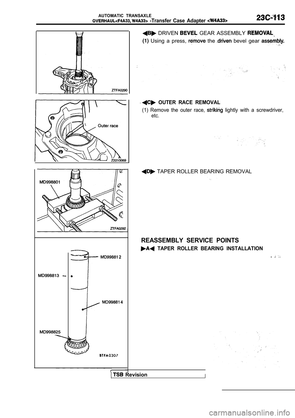 MITSUBISHI SPYDER 1990  Service Repair Manual AUTOMATIC  TRANSAXLE
  -Transfer  Case  Adapter 
 2
 4
  DRIVEN   GEAR  ASSEMBLY 
  Using  a  press,   the   bevel  gear 
  OUTER  RACE  REMOVAL
(1)  Remove  the  outer  race,   lightly  with  a  scre