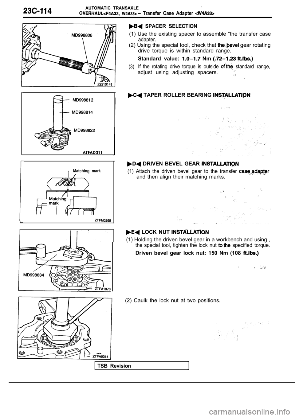MITSUBISHI SPYDER 1990  Service Repair Manual AUTOMATIC  TRANSAXLE
  Transfer  Case  Adapter 
 2
Matching  mark
  SPACER  SELECTION
(1)  Use  the  existing  spacer  to  assemble  “the  transfer  case
adapter.
(2) Using the special tool, check t