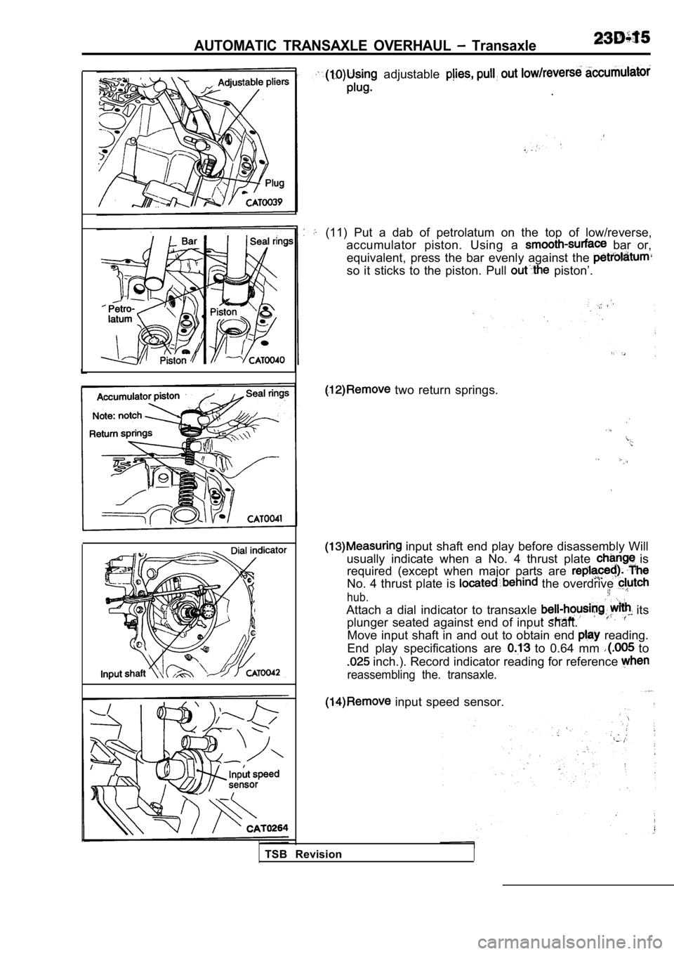 MITSUBISHI SPYDER 1990  Service Repair Manual AUTOMATIC  TRANSAXLE  OVERHAUL   Transaxle
  adjustable 
.
(11)  Put  a  dab  of  petrolatum  on  the  top  of  low/reve rse,
accumulator  piston.  Using  a 
  bar  or,
equivalent,  press  the  bar  e