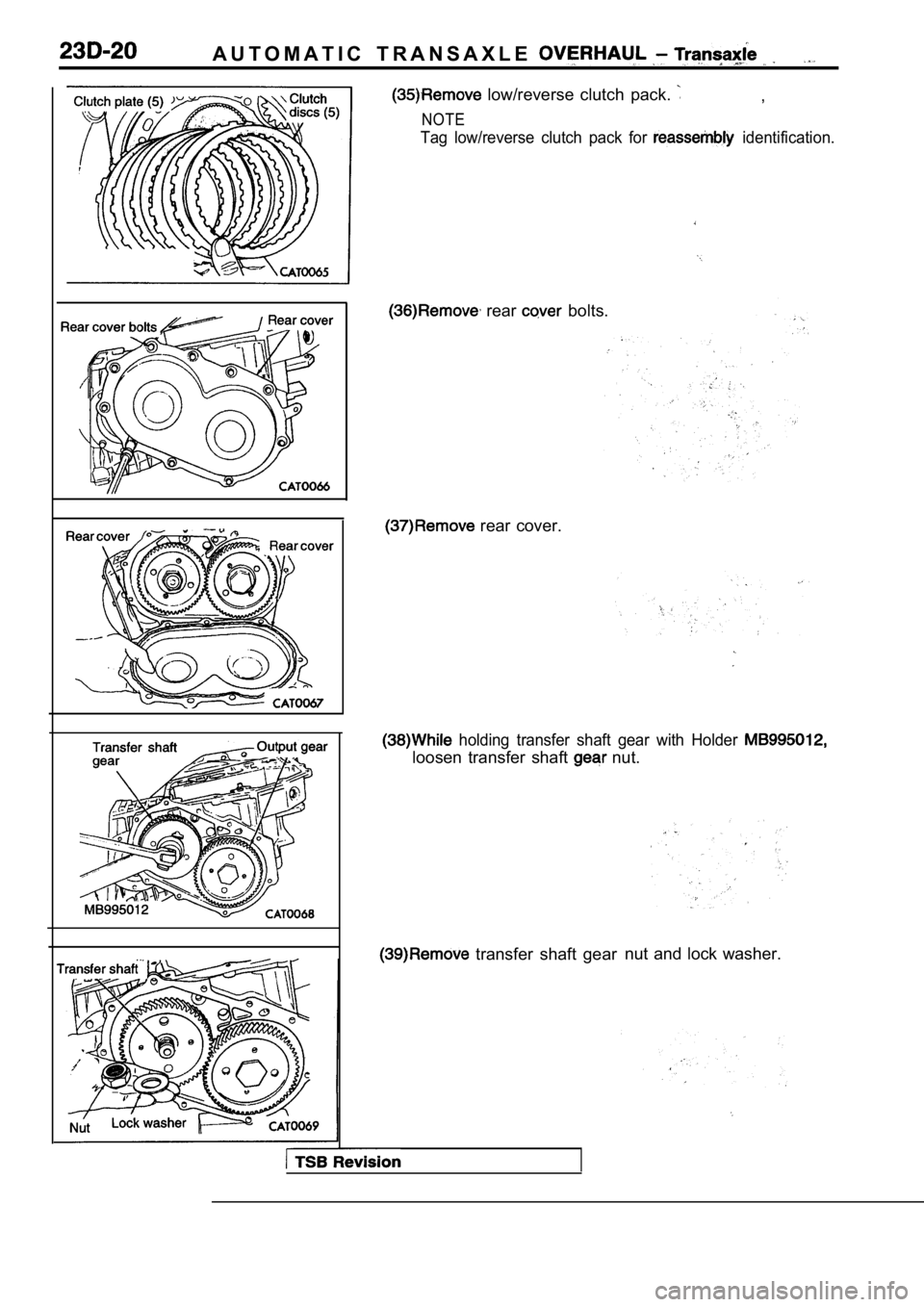 MITSUBISHI SPYDER 1990  Service Repair Manual   low/reverse  clutch  pack. ,
NOTE
Tag  low/reverse  clutch  pack  for   identification.
A U T O M A T I C   T R A N S A X L E  
  rear   bolts.
  rear  cover.
  holding  transfer  shaft  gear  with 