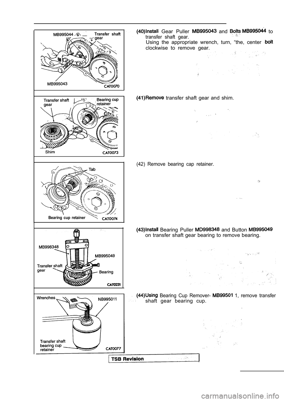 MITSUBISHI SPYDER 1990  Service Repair Manual Transfer  shaft
Bearing  cup  retainer
  Gear  Puller   and   to
transfer  shaft  gear.
Using  the  appropriate  wrench,  turn,  “the,  center 
clockwise  to  remove  gear.
  transfer  shaft  gear  