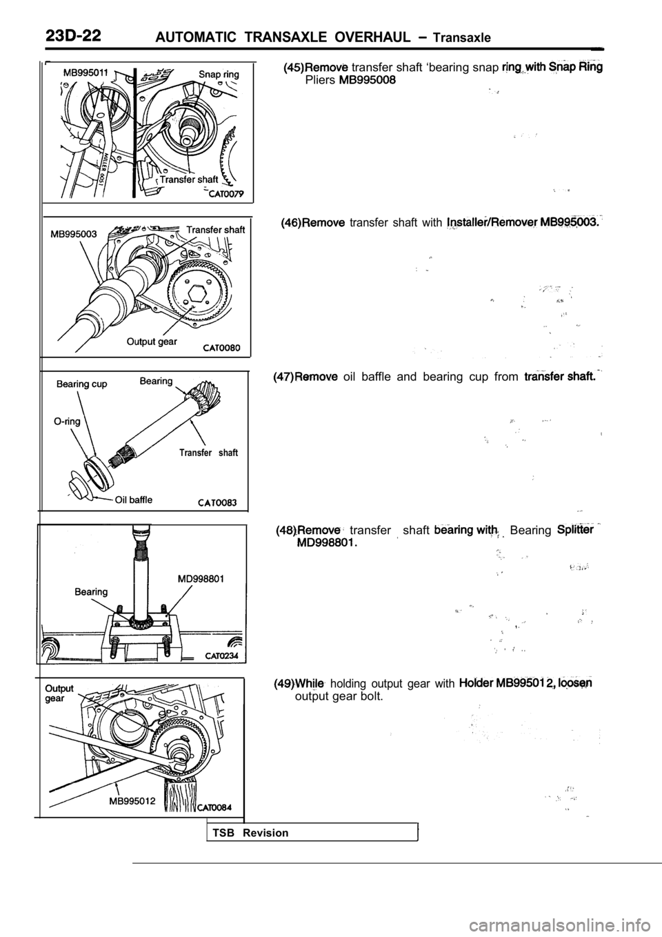 MITSUBISHI SPYDER 1990  Service Repair Manual AUTOMATIC  TRANSAXLE  OVERHAUL   Transaxle
Transfer  shaft
 transfer shaft ‘bearing snap 
Pliers
  transfer  shaft  with 
  oil  baffle  and  bearing  cup  from 
  transfer   shaft   Bearing 
  hold