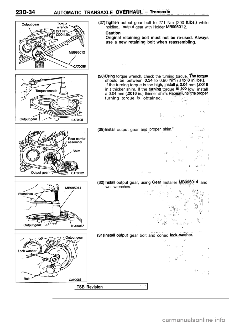 MITSUBISHI SPYDER 1990  Service Repair Manual AUTOMATICTRANSAXLE,,
W r
  output  gear  bolt  to  271  Nm  (200   while
holding,.  gear  with  Holder   2.
Original  retaining  bolt  must  not  be  re-used.  Alwaysuse  a  new  retaining  bolt  when