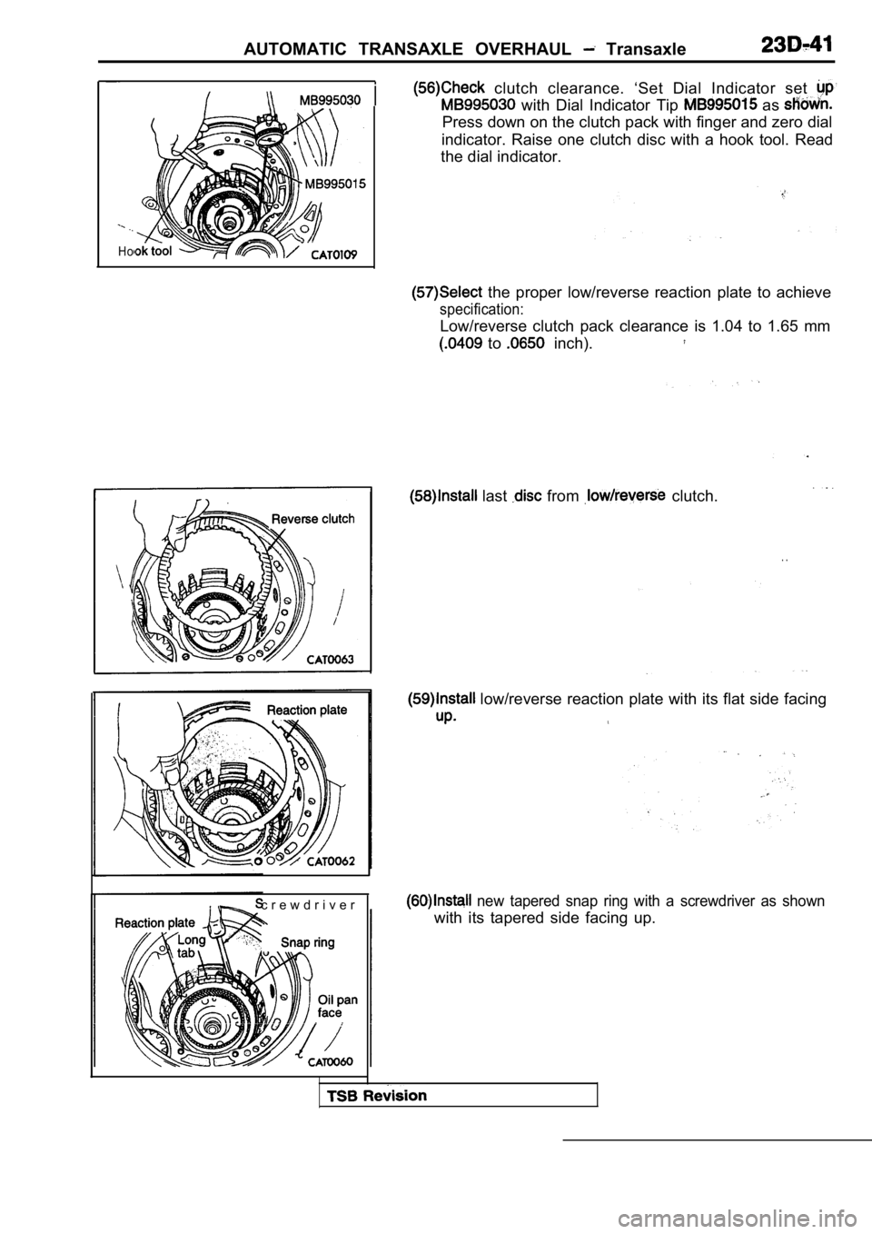 MITSUBISHI SPYDER 1990  Service Repair Manual AUTOMATIC  TRANSAXLE  OVERHAUL   Transaxle
Ho
c r e w d r i v e r
  clutch  clearance.  ‘Set  Dial  Indicator  set 
  with  Dial  Indicator  Tip  as 
Press down on the clutch pack with finger and ze