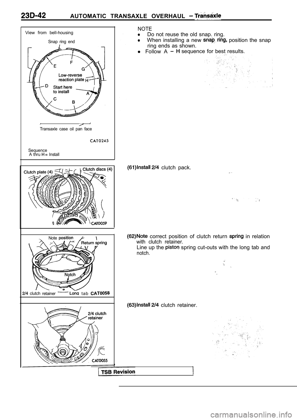 MITSUBISHI SPYDER 1990  Service Repair Manual AUTOMATIC  TRANSAXLE  OVERHAUL 
View  from  bell-housing
Snap  ring  end
Transaxle  case  oil  pan  face
SequenceA  thru   Install
.Note
  clutch retainer  t a b  
NOTE
lDo  not  reuse  the  old  snap