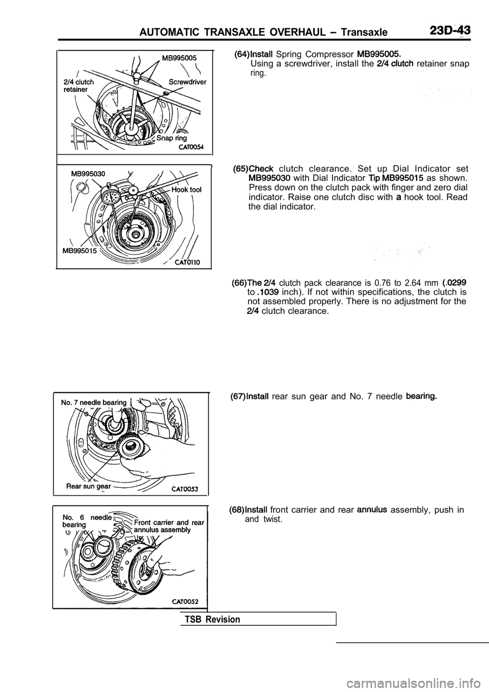 MITSUBISHI SPYDER 1990  Service Repair Manual AUTOMATIC  TRANSAXLE  OVERHAUL   Transaxle
  Spring  Compressor 
Using  a  screwdriver,  install  the   retainer  snap
ring.
  clutch  clearance.  Set  up  Dial  Indicator  set
  with  Dial  Indicator