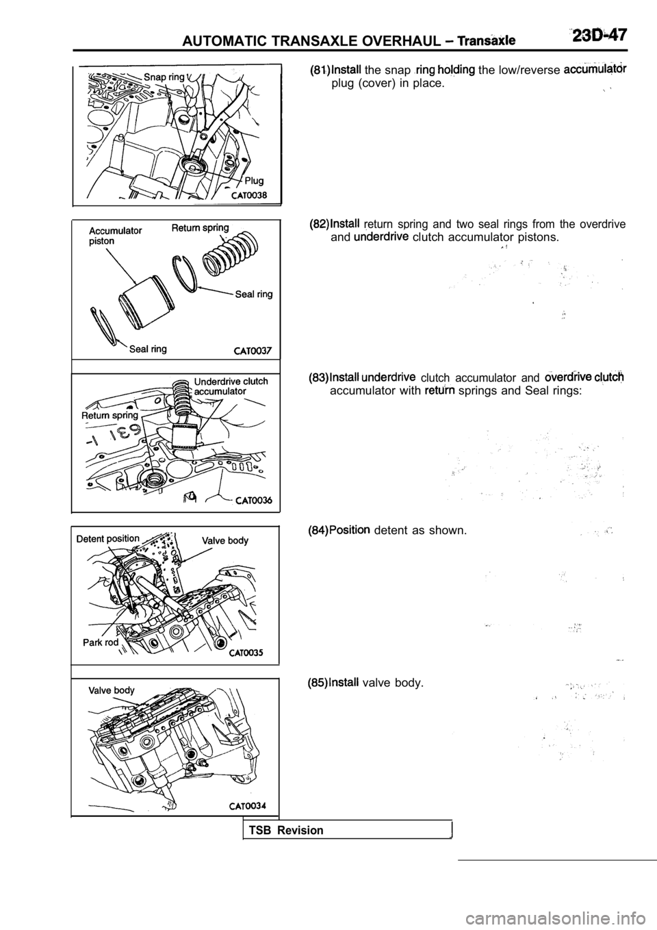 MITSUBISHI SPYDER 1990  Service Repair Manual AUTOMATIC TRANSAXLE OVERHAUL 
 the snap  the low/reverse 
plug  (cover)  in  place.
  return  spring  and  two  seal  rings  from  the  overdrive
and  clutch  accumulator  pistons.
  clutch  accumulat