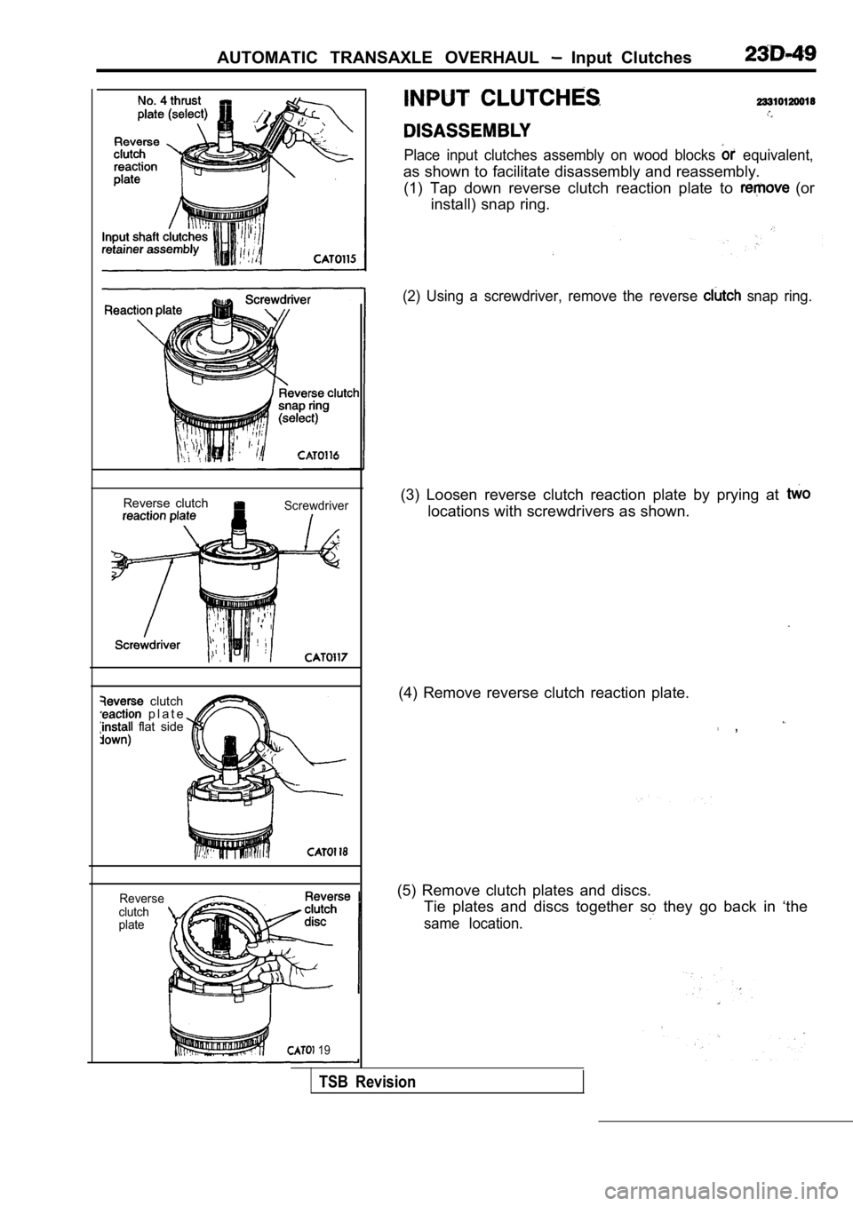 MITSUBISHI SPYDER 1990  Service Repair Manual AUTOMATIC  TRANSAXLE  OVERHAUL   Input  Clutches
Reverse  clutchScrewdriver
  clutch  p l a t e  flat  side
clutch 
plateReverse
 19
Place  input  clutches  assembly  on  wood  blocks   equivalent,
as