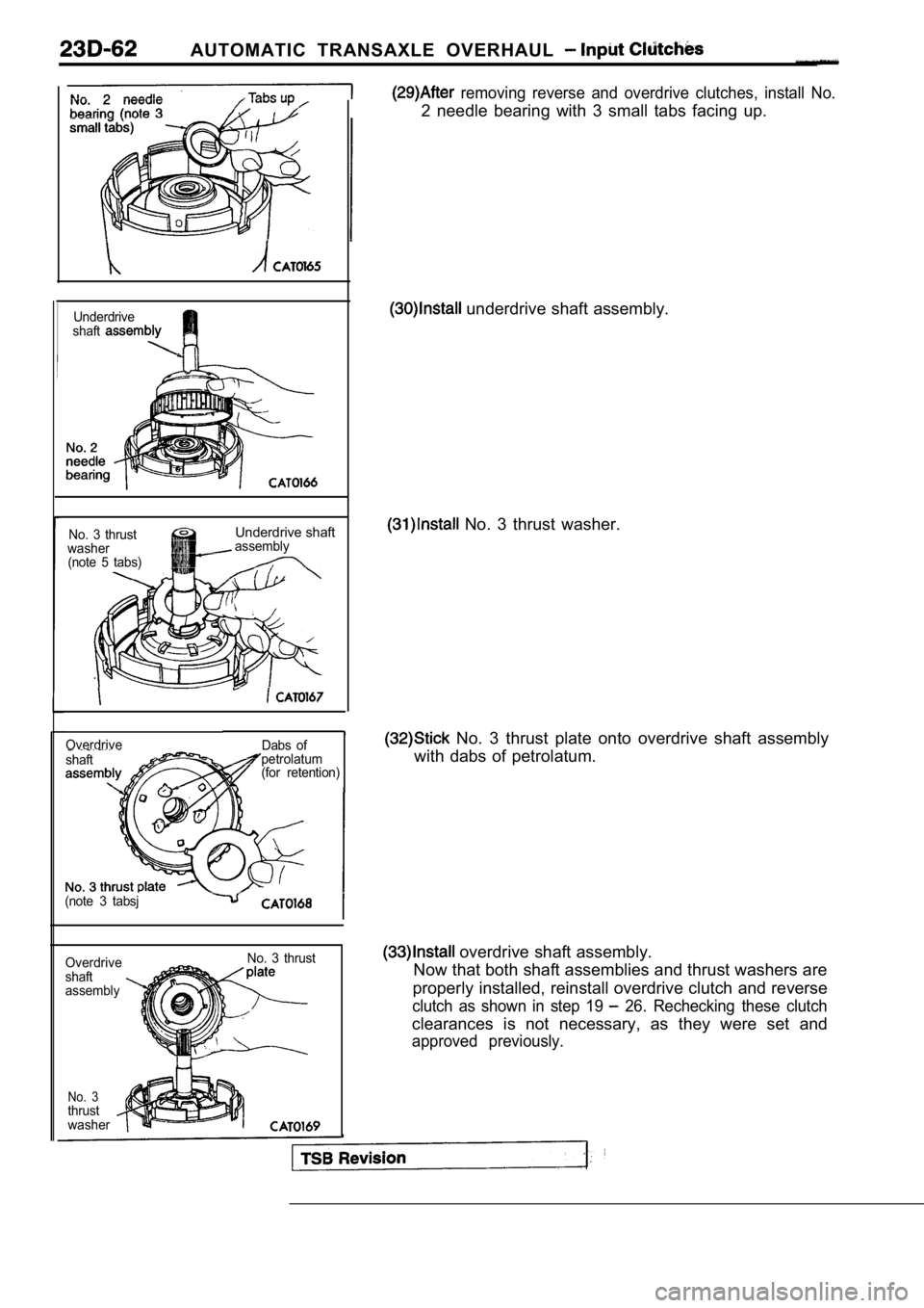 MITSUBISHI SPYDER 1990  Service Repair Manual AUTOMATIC  TRANSAXLE  OVERHAUL 
  removing  reverse  and  overdrive  clutches,  install  No.
2  needle  bearing  with  3  small  tabs  facing  up.
Underdrive
shaft
No.  3  thrust
washer (note  5  tabs