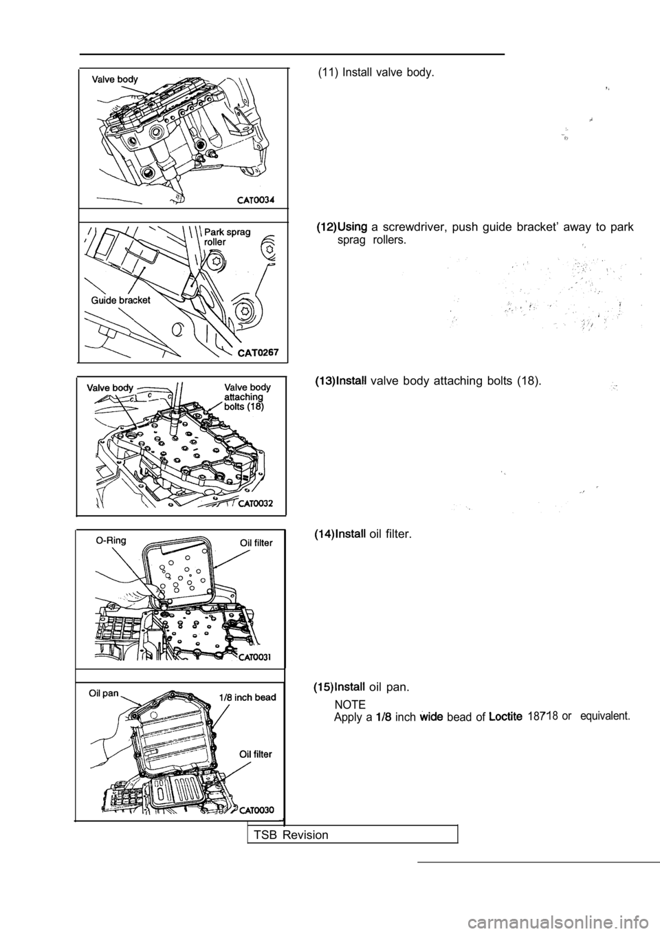 MITSUBISHI SPYDER 1990  Service Repair Manual I
(11)  Install  valve  body.
  a  screwdriver,  push  guide  bracket’  away  to  park
sprag  rollers.
  valve  body  attaching  bolts  (18).
  oil  filter.
  oil  pan.
NOTE
Apply  a 
  inch   bead 