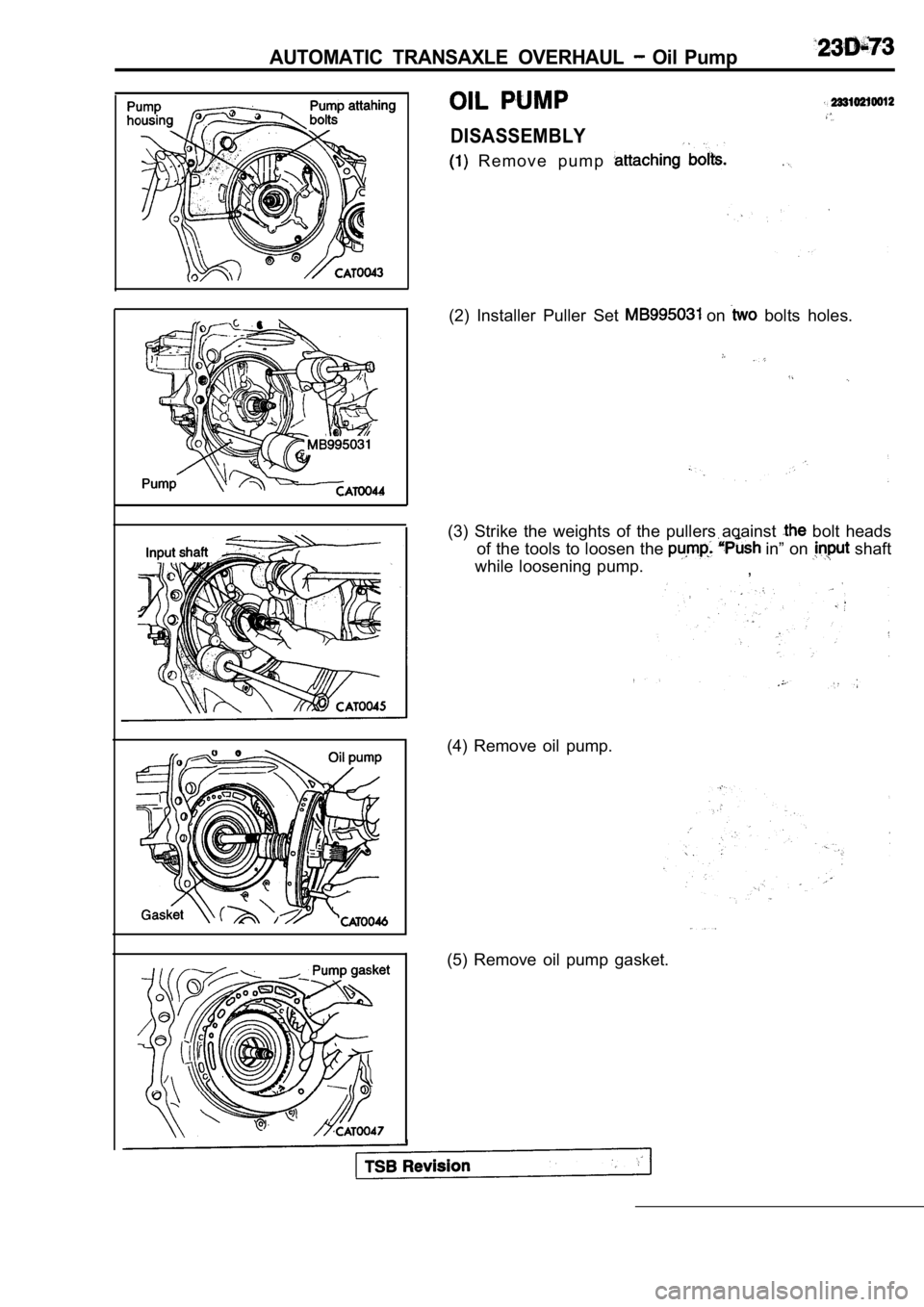 MITSUBISHI SPYDER 1990  Service Repair Manual AUTOMATIC  TRANSAXLE  OVERHAUL   Oil  Pump
DISASSEMBLY
  R e m o v e   p u m p  .
(2)  Installer  Puller  Set   on   bolts  holes.
(3)  Strike  the  weights  of  the  pullers  against   bolt  heads
of