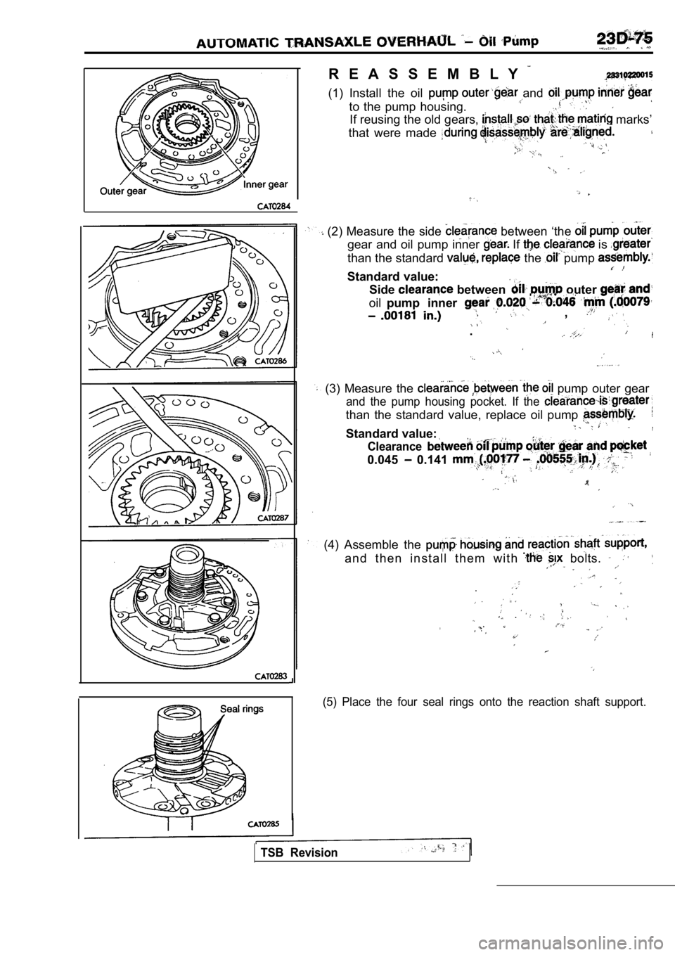 MITSUBISHI SPYDER 1990  Service Repair Manual R E A S S E M B L Y
(1)  Install  the  oil   and 
to  the  pump  housing.
If reusing the old gears,  marks’
that  were  made 
 (2) Measure the side  between ‘the 
gear  and  oil  pump  inner  If  