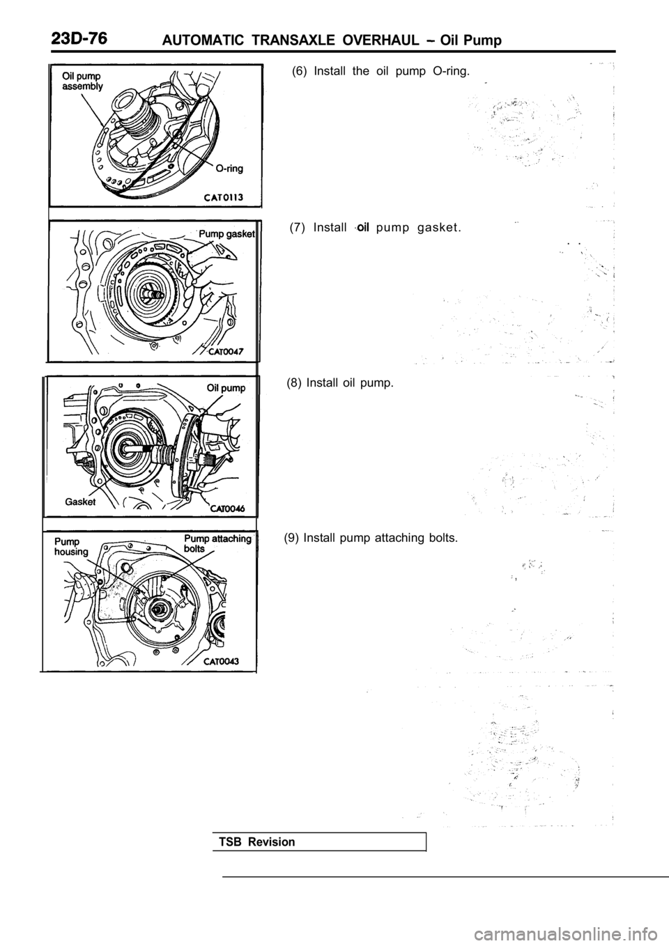 MITSUBISHI SPYDER 1990  Service Repair Manual AUTOMATIC  TRANSAXLE  OVERHAUL   Oil  Pump
(6)  Install  the  oil  pump  O-ring.
(7)  Install   p u m p   g a s k e t .
.  .
(8)  Install  oil  pump.
(9)  Install  pump  attaching  bolts.
 ,
TSB  Revi