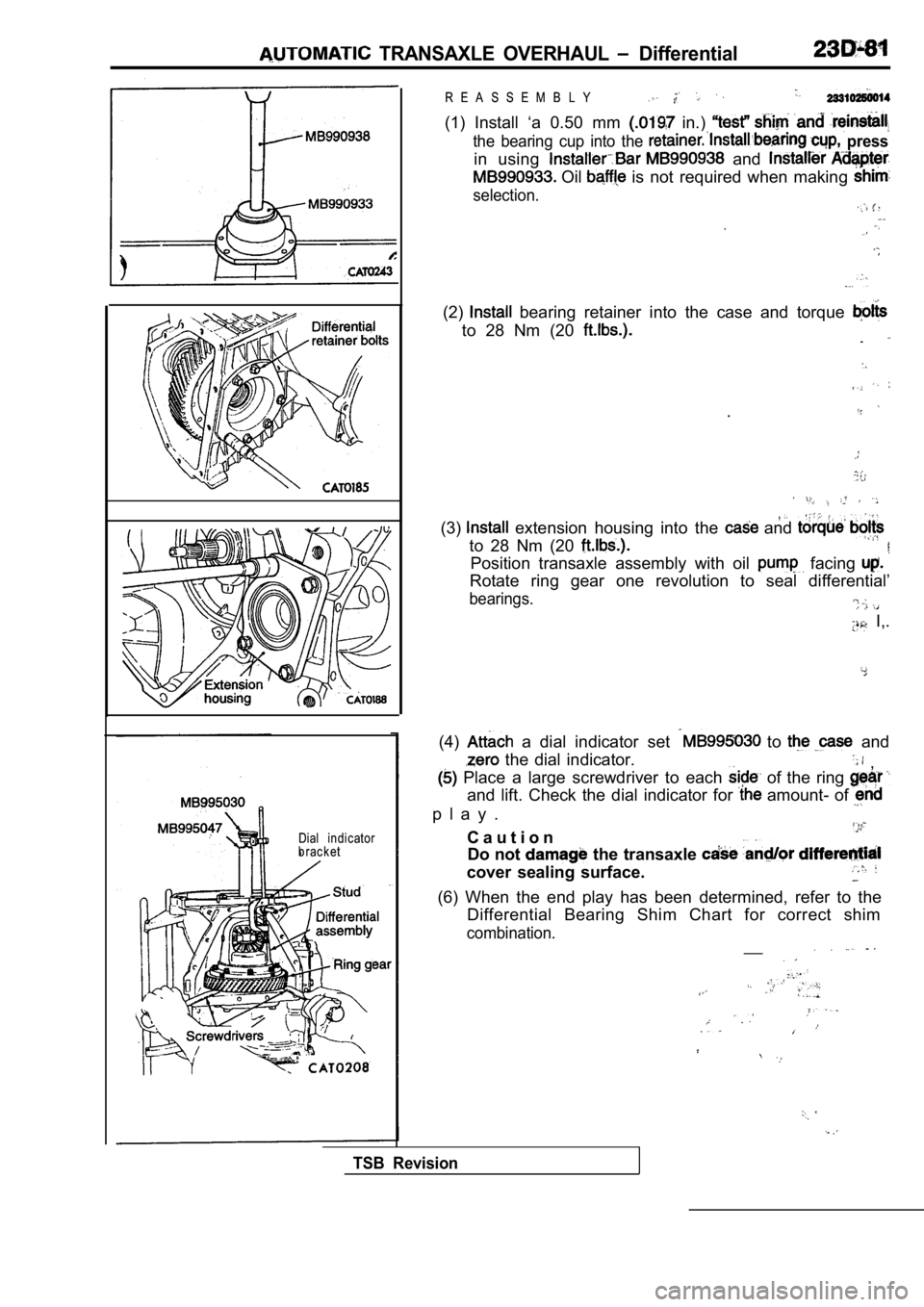 MITSUBISHI SPYDER 1990  Service Repair Manual   TRANSAXLE  OVERHAUL   Differential
Dial  indicator
bracket
R E A S S E M B L Y
(1)  Install  ‘a  0.50  mm   in.) 
the  bearing  cup  into  the   press
in  using   and 
 Oil   is  not  required  wh