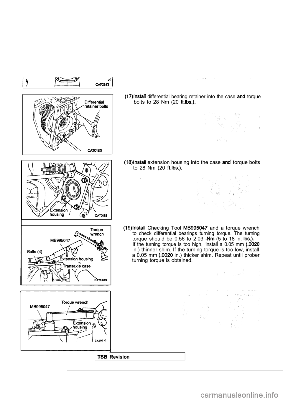 MITSUBISHI SPYDER 1990  Service Repair Manual   differential  bearing  retainer  into  the  case   torque
bolts  to  28  Nm  (20 
 extension housing into the case  torque bolts
to  28  Nm  (20 
  Checking  Tool   and  a  torque  wrench
to  check 