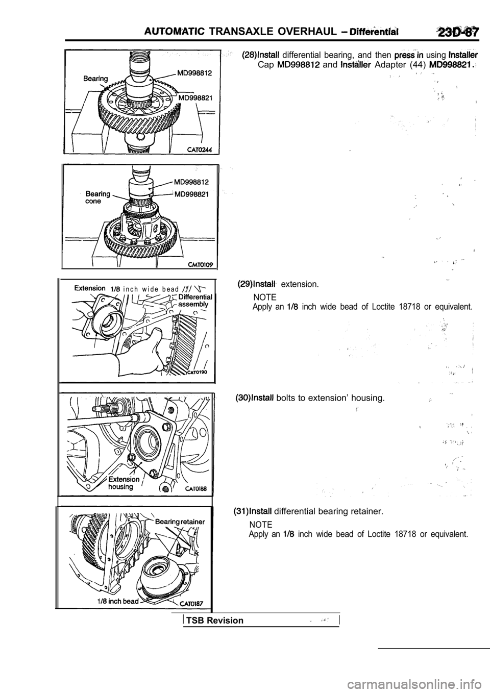MITSUBISHI SPYDER 1990  Service Repair Manual   TRANSAXLE  OVERHAUL 
  i n c h   w i d e   b e a d  
  differential  bearing,  and  then   using 
Cap  and   Adapter  (44) 
 , 
  extension.
NOTE
Apply  an   inch  wide  bead  of  Loctite  18718  or