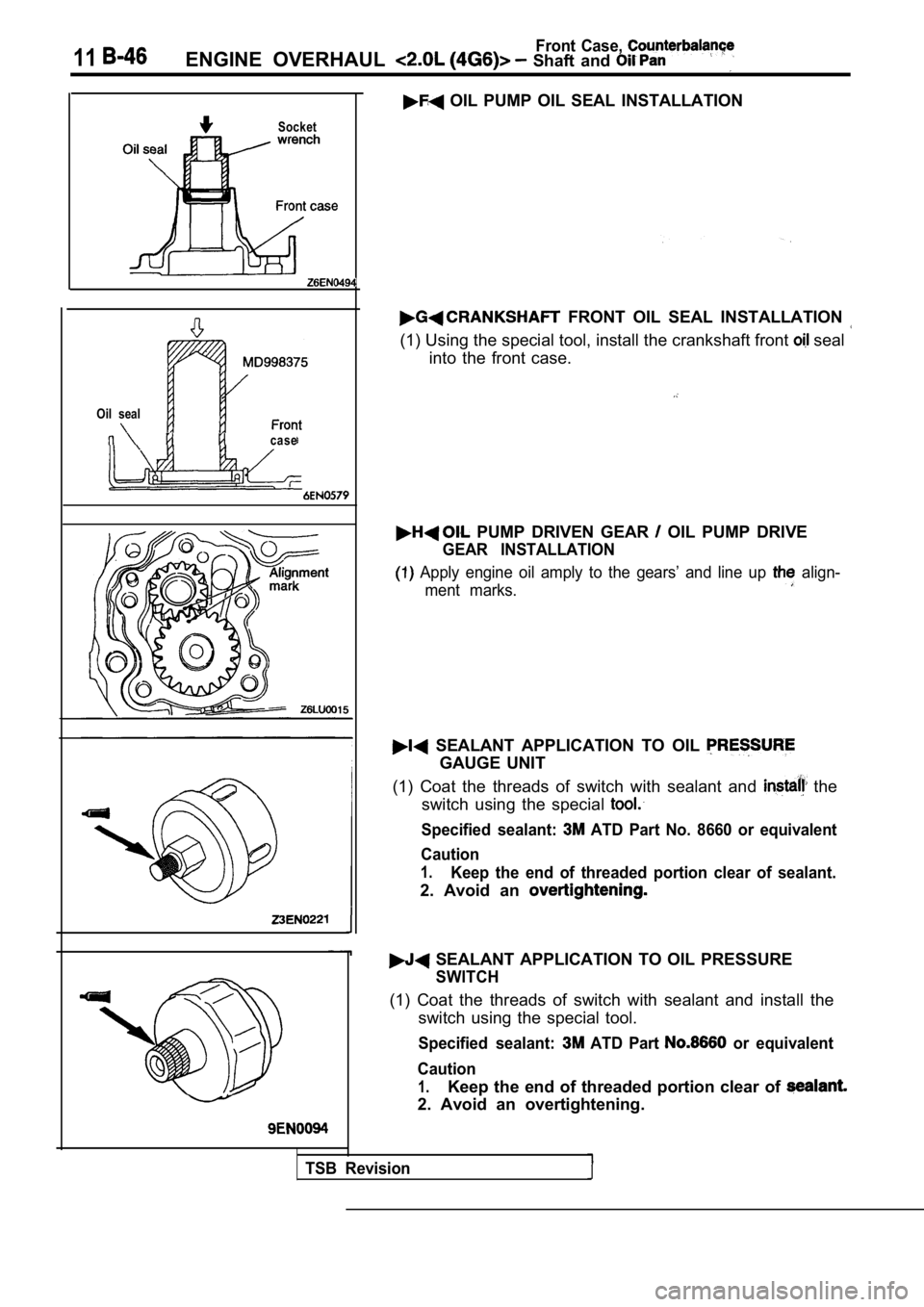 MITSUBISHI SPYDER 1990  Service Repair Manual 11Front  Case, ENGINE  OVERHAUL   Shaft  and 
Socket
Oil  seal
case
  OIL  PUMP  OIL  SEAL  INSTALLATION
  FRONT  OIL  SEAL  INSTALLATION 
(1) Using the special tool, install the crankshaft front  sea