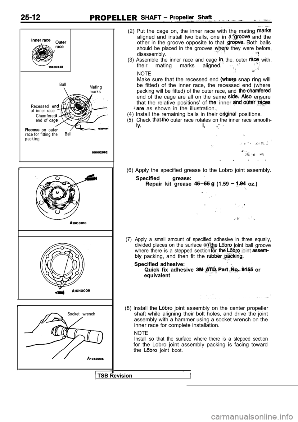 MITSUBISHI SPYDER 1990 Service Repair Manual PROPELLER
BallMating
marks
Rec es s ed end
of inner race
Chamferedend of cage
on outer
race for fitting the Ball
packing
Socket wrench
(2) Put the cage on, the inner race with th MITSUBISHI SPYDER 1990 Service Repair Manual PROPELLER
BallMating
marks
Rec es s ed end
of inner race
Chamferedend of cage
on outer
race for fitting the Ball
packing
Socket wrench
(2) Put the cage on, the inner race with th