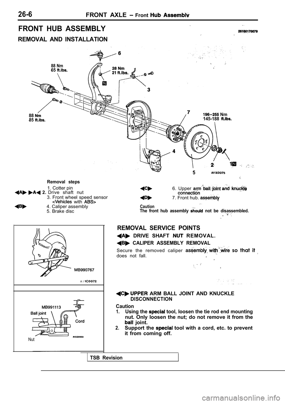 MITSUBISHI SPYDER 1990 Service Repair Manual 26-6FRONT AXLE Front
FRONT HUB ASSEMBLY
REMOVAL AND INSTALLATION
88 Nm65
8885
Removal steps
1. Cotter pin 2. Drive shaft nut
3. Front wheel speed sensor
with 4. Caliper assembly
5. MITSUBISHI SPYDER 1990 Service Repair Manual 26-6FRONT AXLE Front
FRONT HUB ASSEMBLY
REMOVAL AND INSTALLATION
88 Nm65
8885
Removal steps
1. Cotter pin 2. Drive shaft nut
3. Front wheel speed sensor
with 4. Caliper assembly
5.