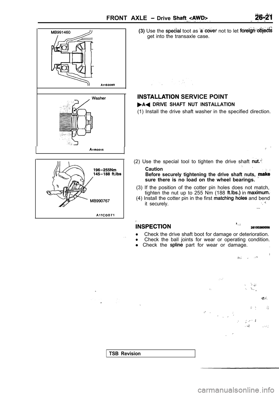 MITSUBISHI SPYDER 1990 Service Repair Manual FRONT AXLE Drive
(3)Use the toot as not to let
get into the transaxle case.
SERVICE POINT
DRIVE SHAFT NUT INSTALLATION
(1) Install the drive shaft washer in the specified d MITSUBISHI SPYDER 1990 Service Repair Manual FRONT AXLE Drive
(3)Use the toot as not to let
get into the transaxle case.
SERVICE POINT
DRIVE SHAFT NUT INSTALLATION
(1) Install the drive shaft washer in the specified d