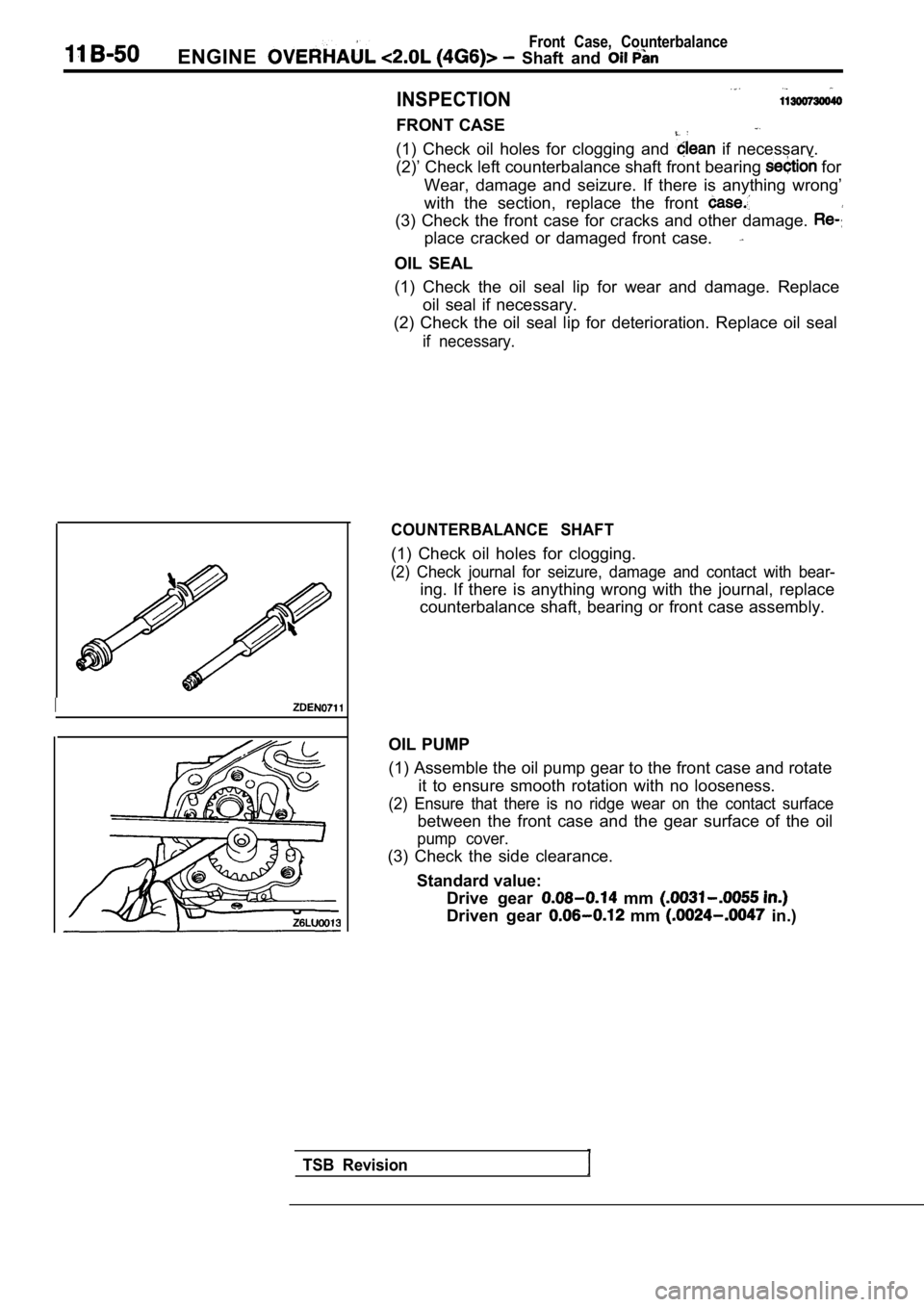 MITSUBISHI SPYDER 1990  Service Repair Manual Front  Case,  Counterbalance
ENGINE  Shaft  and 
INSPECTION
FRONT CASE
(1)  Check  oil  holes  for  clogging  and   if  necessary.
(2)’ Check left counterbalance shaft front bearing 
 for
Wear,  dam