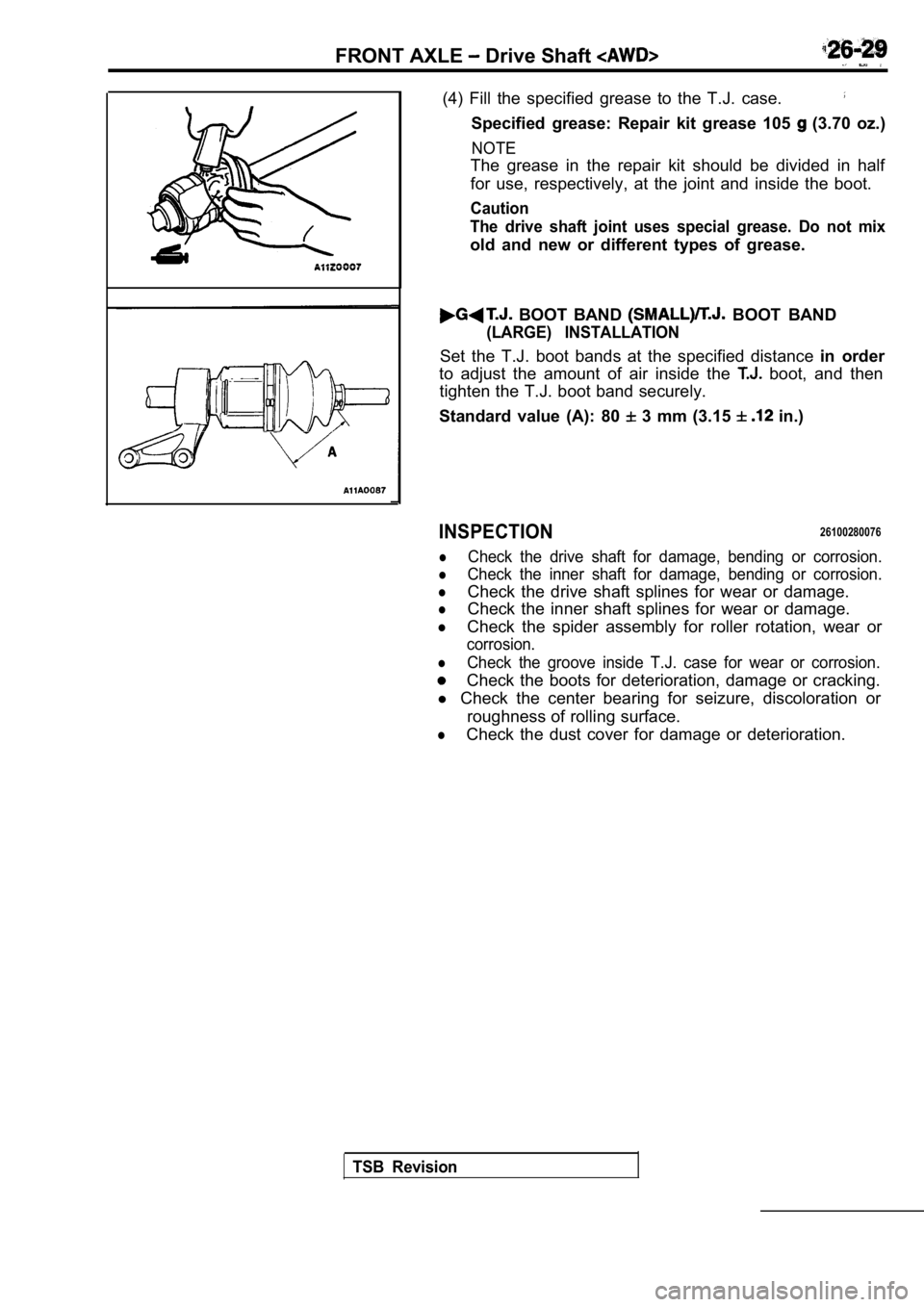 MITSUBISHI SPYDER 1990 Service Repair Manual FRONT AXLE Drive Shaft
(4) Fill the specified grease to the T.J. case.
Specified grease: Repair kit grease 105 (3.70 oz.)
NOTE
The grease in the repair kit should be divided MITSUBISHI SPYDER 1990 Service Repair Manual FRONT AXLE Drive Shaft
(4) Fill the specified grease to the T.J. case.
Specified grease: Repair kit grease 105 (3.70 oz.)
NOTE
The grease in the repair kit should be divided