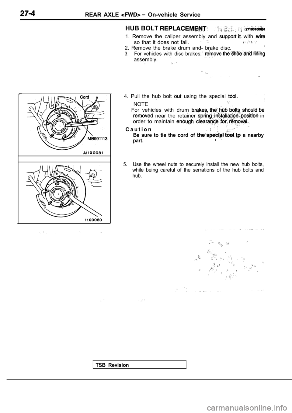 MITSUBISHI SPYDER 1990 Service Repair Manual REAR AXLE On-vehicle Service
HUB BOLT
1. Remove the caliper assembly and with
so that it does not fall.
2. Remove the brake drum and- brake disc.
3.For vehicles with disc MITSUBISHI SPYDER 1990 Service Repair Manual REAR AXLE On-vehicle Service
HUB BOLT
1. Remove the caliper assembly and with
so that it does not fall.
2. Remove the brake drum and- brake disc.
3.For vehicles with disc
