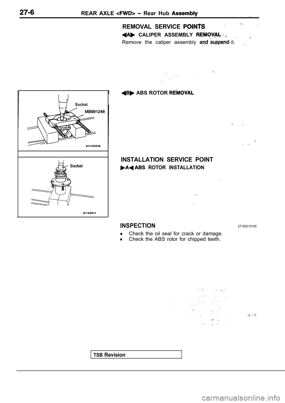 MITSUBISHI SPYDER 1990 Service Repair Manual REAR AXLE Rear Hub
REMOVAL SERVICE
CALIPER ASSEMBLY ,
Remove the caliper assembly it.
Socket
ABS ROTOR
TSBRevision
INSTALLATION SERVICE POINT
ROTOR INSTALLATION
INSPECTION
l MITSUBISHI SPYDER 1990 Service Repair Manual REAR AXLE Rear Hub
REMOVAL SERVICE
CALIPER ASSEMBLY ,
Remove the caliper assembly it.
Socket
ABS ROTOR
TSBRevision
INSTALLATION SERVICE POINT
ROTOR INSTALLATION
INSPECTION
l