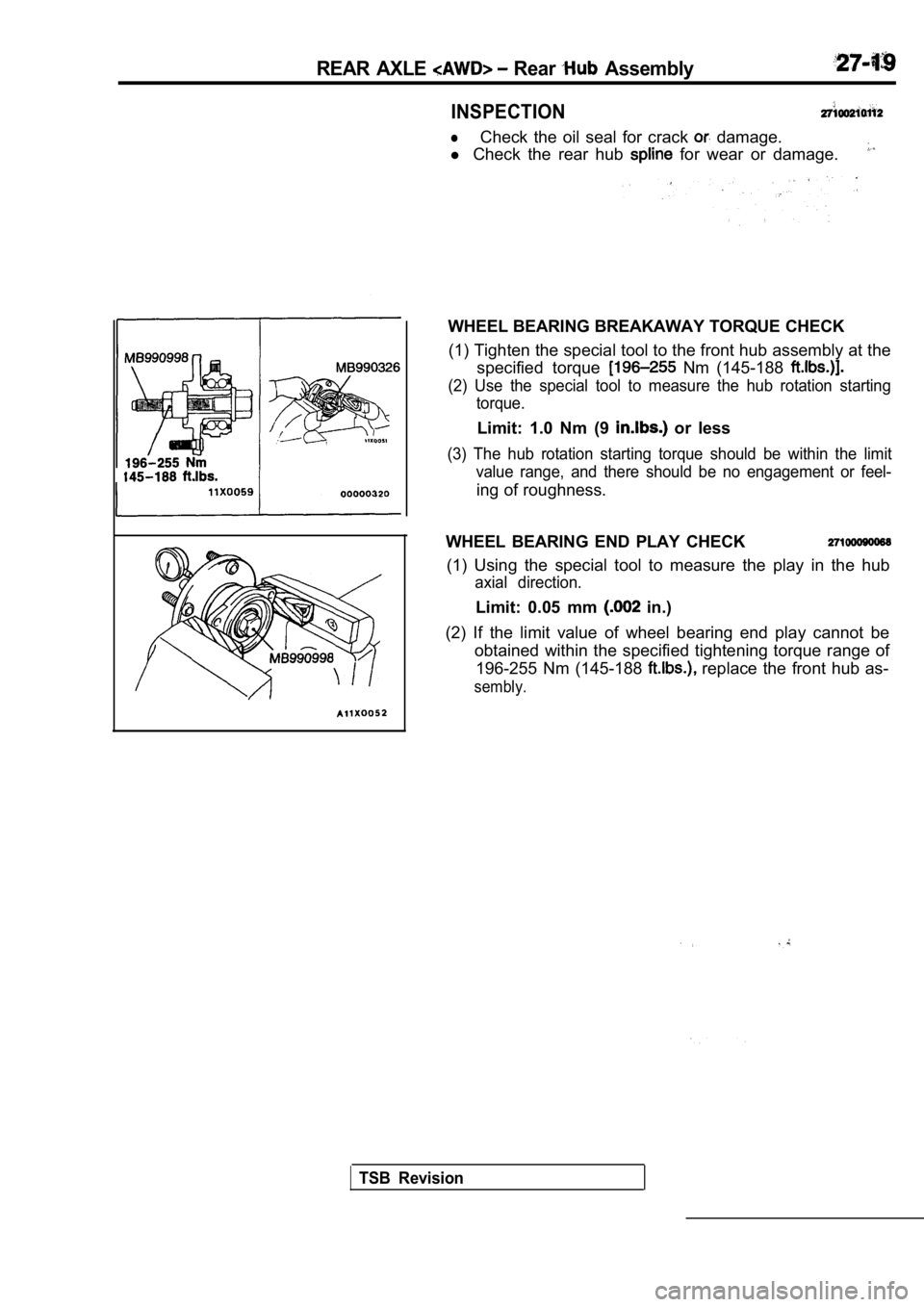 MITSUBISHI SPYDER 1990 Service Repair Manual REAR AXLE Rear Assembly
INSPECTION
lCheck the oil seal for crack damage.
l Check the rear hub
for wear or damage.
WHEEL BEARING BREAKAWAY TORQUE CHECK
(1) Tighten the special tool MITSUBISHI SPYDER 1990 Service Repair Manual REAR AXLE Rear Assembly
INSPECTION
lCheck the oil seal for crack damage.
l Check the rear hub
for wear or damage.
WHEEL BEARING BREAKAWAY TORQUE CHECK
(1) Tighten the special tool